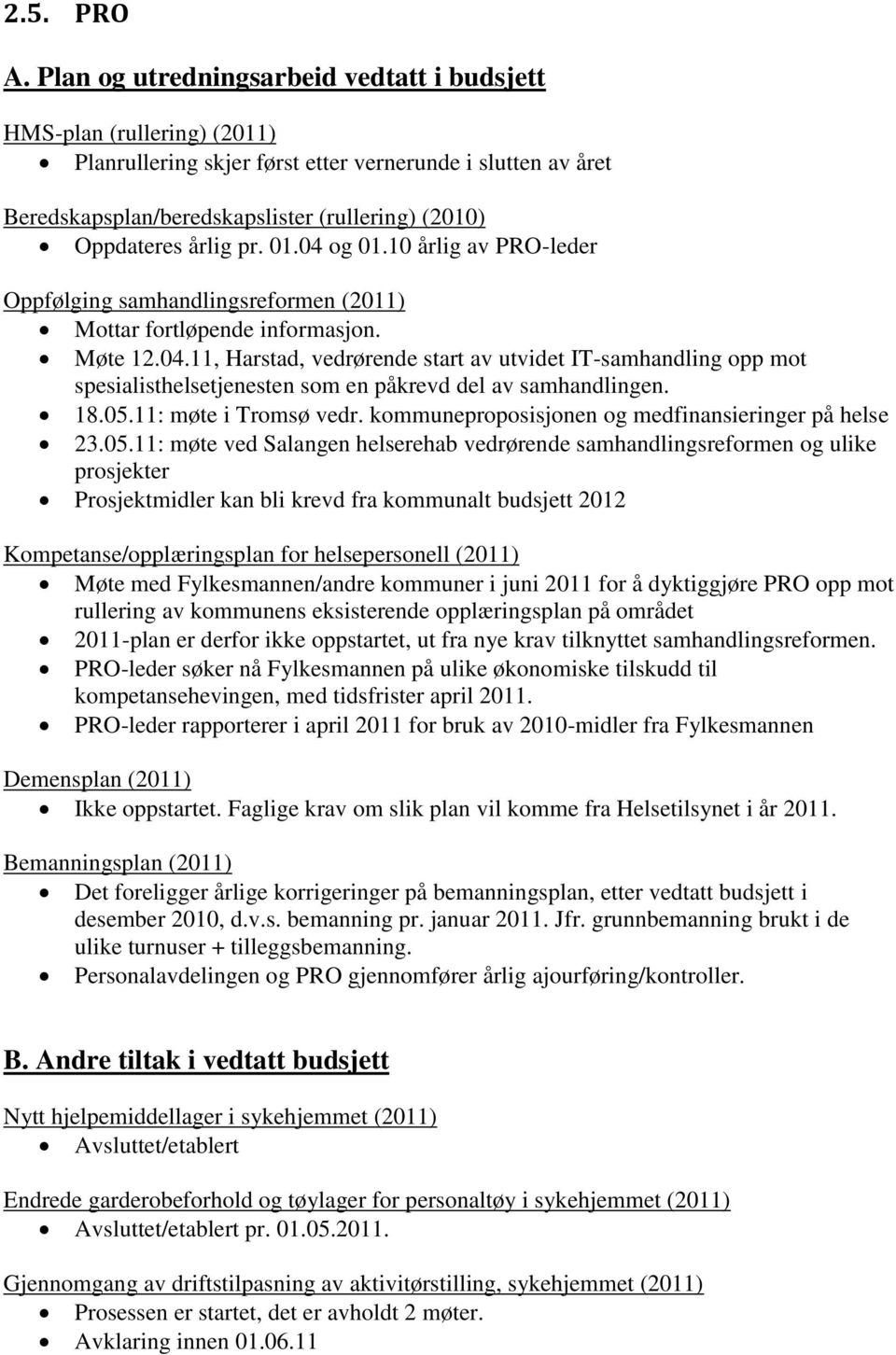 årlig pr. 01.04 og 01.10 årlig av PRO-leder Oppfølging samhandlingsreformen (2011) Mottar fortløpende informasjon. Møte 12.04.11, Harstad, vedrørende start av utvidet IT-samhandling opp mot spesialisthelsetjenesten som en påkrevd del av samhandlingen.