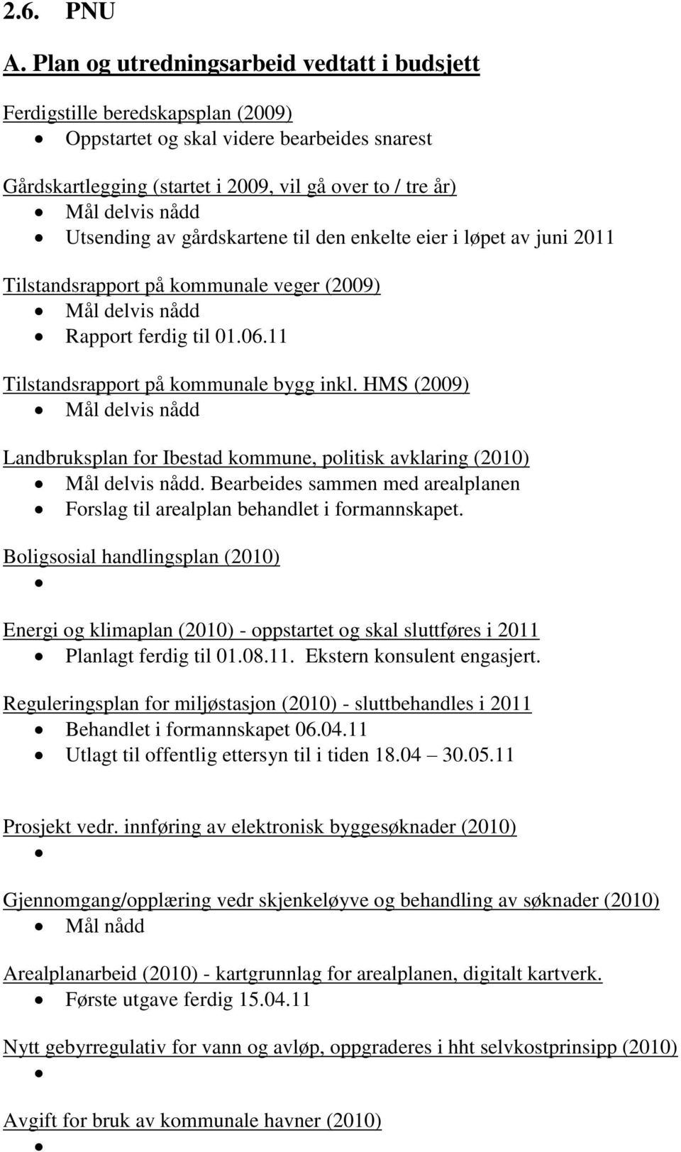 Utsending av gårdskartene til den enkelte eier i løpet av juni 2011 Tilstandsrapport på kommunale veger (2009) Mål delvis nådd Rapport ferdig til 01.06.11 Tilstandsrapport på kommunale bygg inkl.