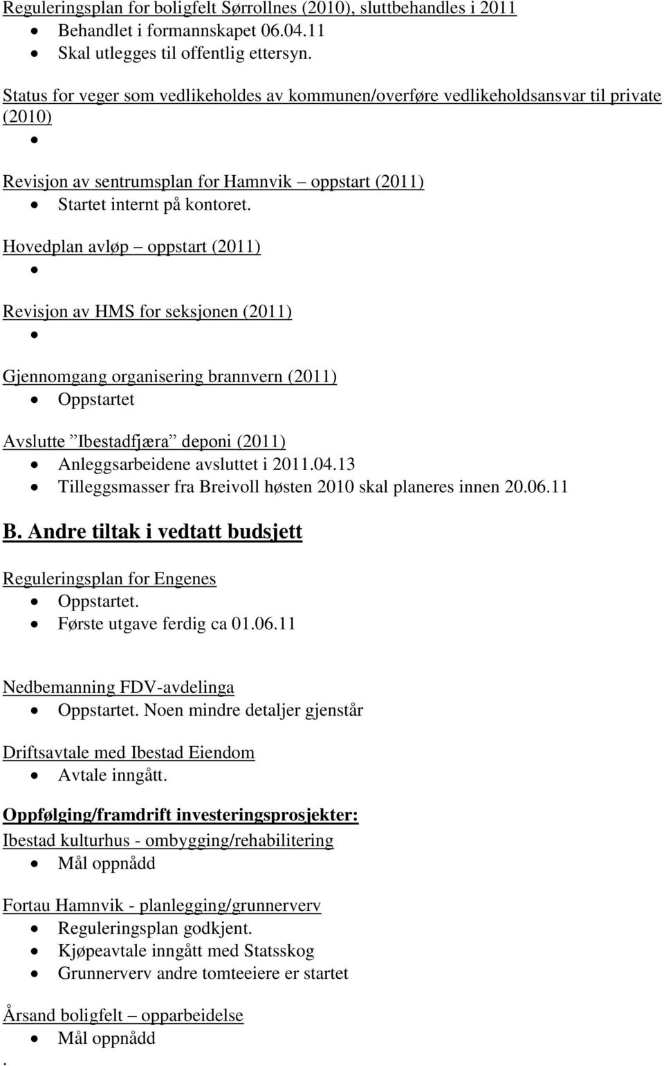 Hovedplan avløp oppstart (2011) Revisjon av HMS for seksjonen (2011) Gjennomgang organisering brannvern (2011) Oppstartet Avslutte Ibestadfjæra deponi (2011) Anleggsarbeidene avsluttet i 2011.04.