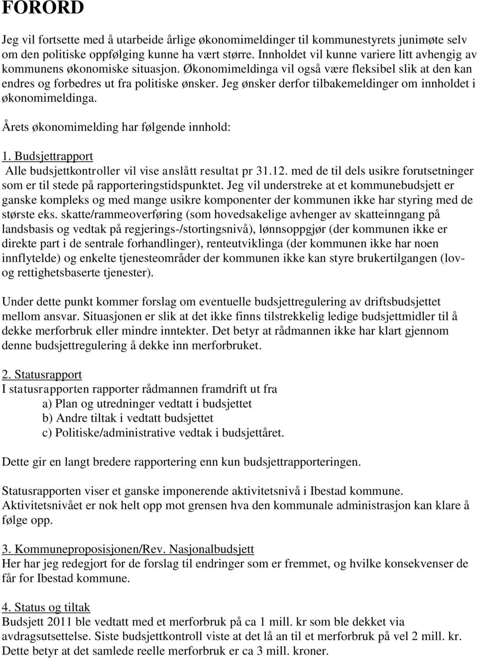 Jeg ønsker derfor tilbakemeldinger om innholdet i økonomimeldinga. Årets økonomimelding har følgende innhold: 1. Budsjettrapport Alle budsjettkontroller vil vise anslått resultat pr 31.12.