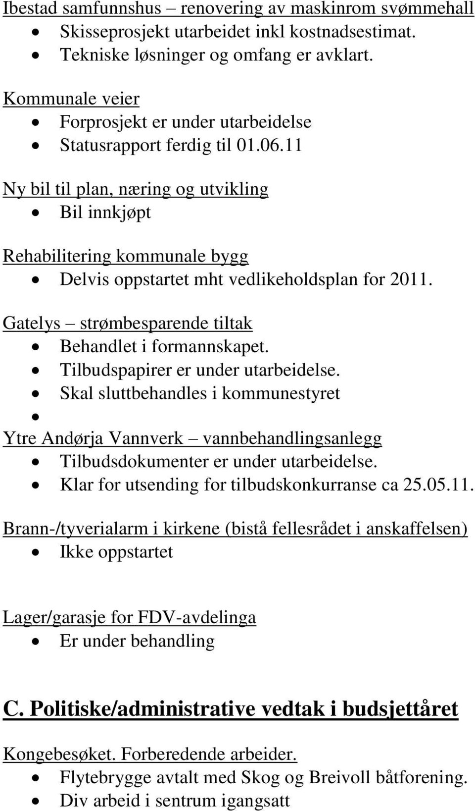 11 Ny bil til plan, næring og utvikling Bil innkjøpt Rehabilitering kommunale bygg Delvis oppstartet mht vedlikeholdsplan for 2011. Gatelys strømbesparende tiltak Behandlet i formannskapet.