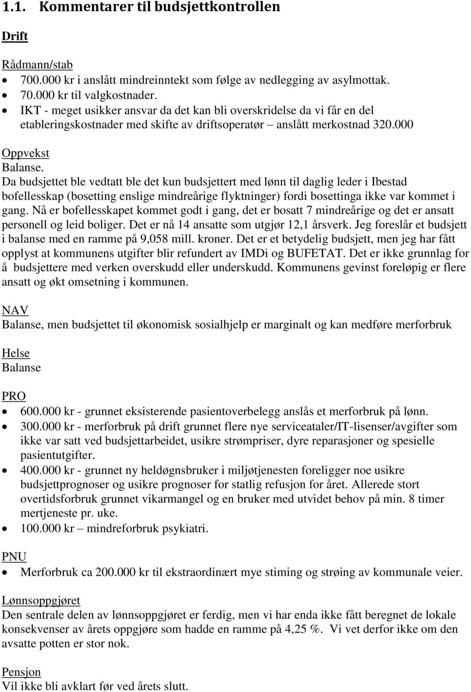 Da budsjettet ble vedtatt ble det kun budsjettert med lønn til daglig leder i Ibestad bofellesskap (bosetting enslige mindreårige flyktninger) fordi bosettinga ikke var kommet i gang.