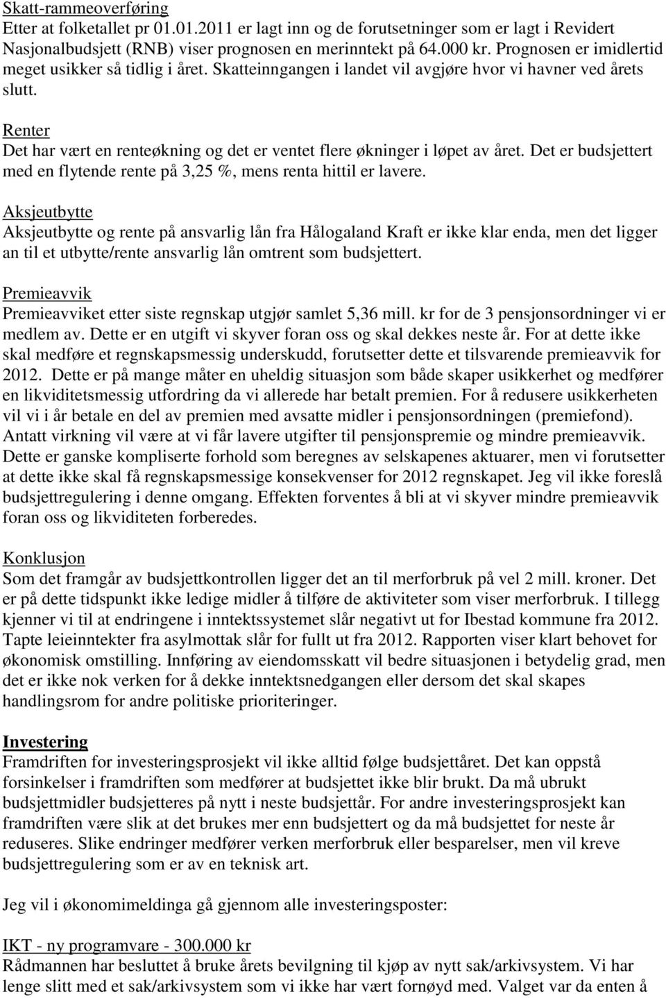 Renter Det har vært en renteøkning og det er ventet flere økninger i løpet av året. Det er budsjettert med en flytende rente på 3,25 %, mens renta hittil er lavere.