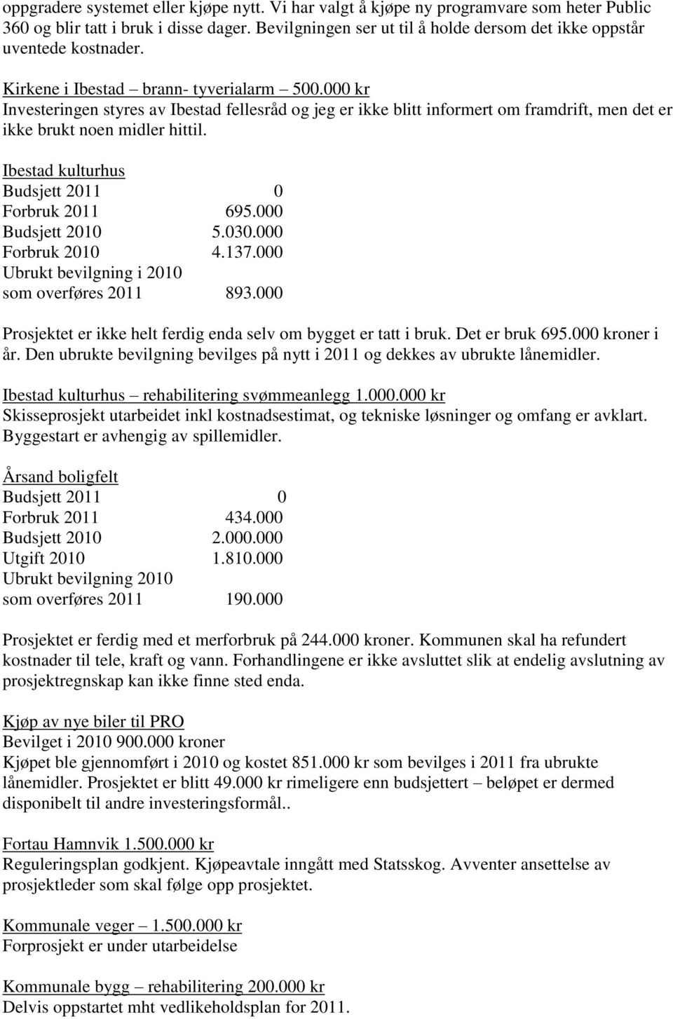 000 kr Investeringen styres av Ibestad fellesråd og jeg er ikke blitt informert om framdrift, men det er ikke brukt noen midler hittil. Ibestad kulturhus Budsjett 2011 0 Forbruk 2011 695.