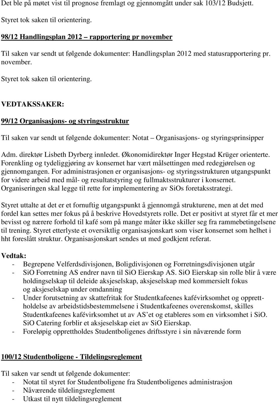 VEDTAKSSAKER: 99/12 Organisasjons- og styringsstruktur Til saken var sendt ut følgende dokumenter: Notat Organisasjons- og styringsprinsipper Adm. direktør Lisbeth Dyrberg innledet.