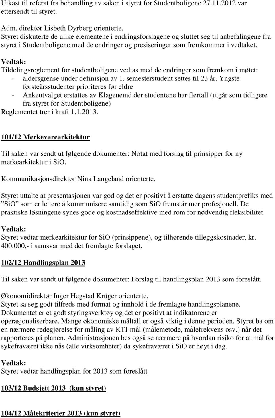 Tildelingsreglement for studentboligene vedtas med de endringer som fremkom i møtet: - aldersgrense under definisjon av 1. semesterstudent settes til 23 år.