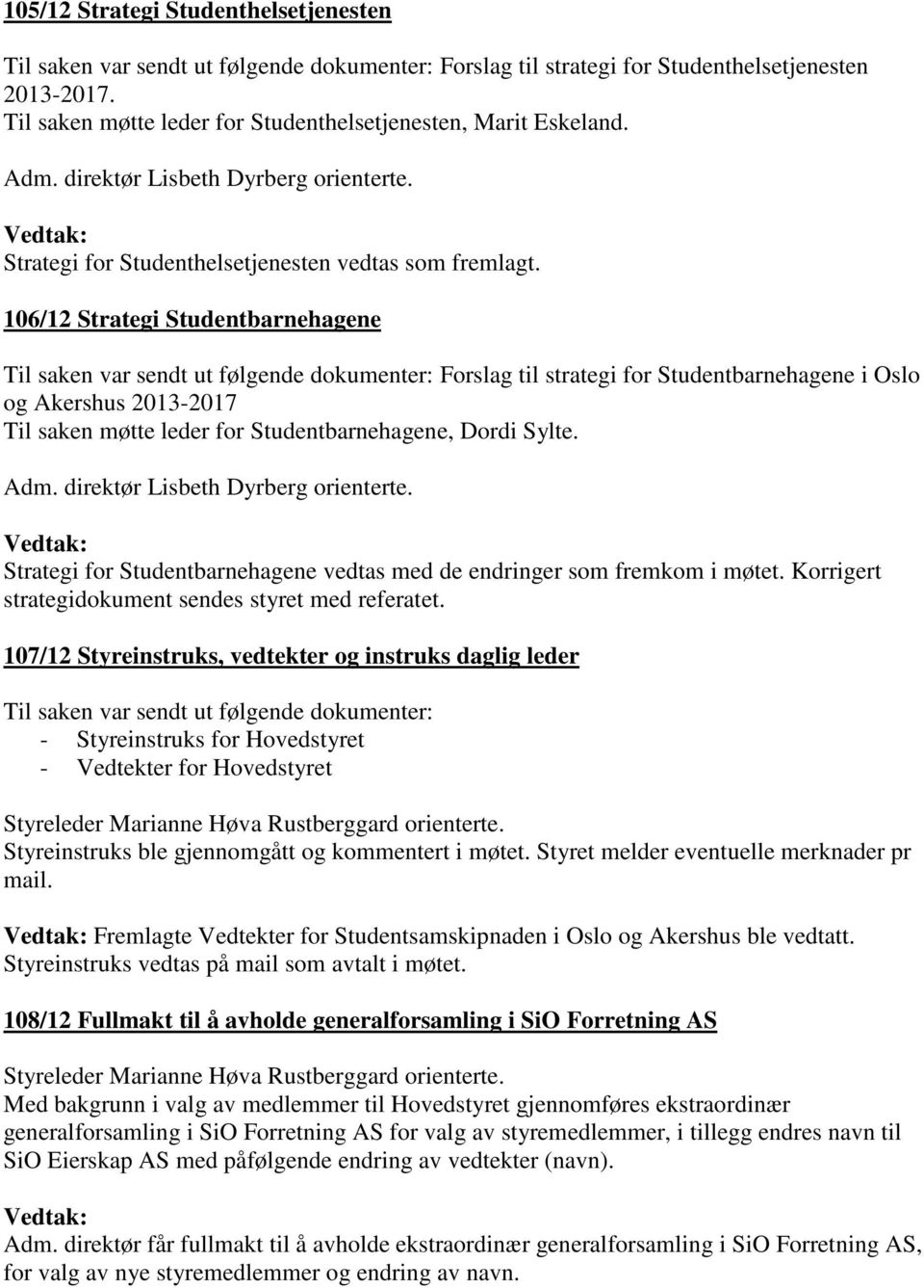 106/12 Strategi Studentbarnehagene Til saken var sendt ut følgende dokumenter: Forslag til strategi for Studentbarnehagene i Oslo og Akershus 2013-2017 Til saken møtte leder for Studentbarnehagene,