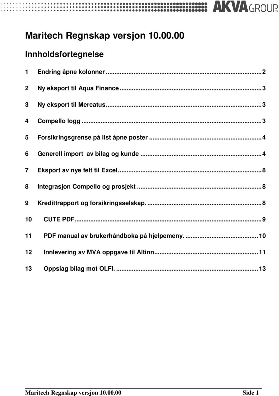 .. 8 8 Integrasjon Compello og prosjekt... 8 9 Kredittrapport og forsikringsselskap.... 8 10 CUTE PDF.