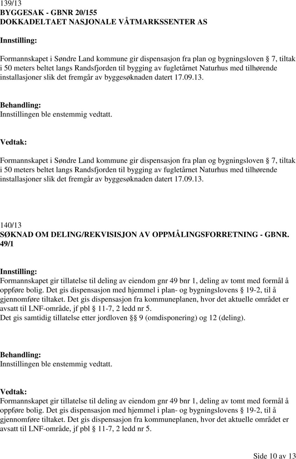 Formannskapet i Søndre Land kommune gir dispensasjon fra plan og bygningsloven 7, tiltak i 50 meters beltet langs Randsfjorden  140/13 SØKNAD OM DELING/REKVISISJON AV OPPMÅLINGSFORRETNING - GBNR.