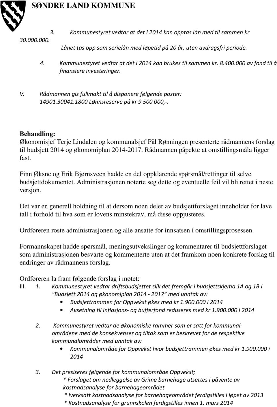 1800 Lønnsreserve på kr 9 500 000,-. Økonomisjef Terje Lindalen og kommunalsjef Pål Rønningen presenterte rådmannens forslag til budsjett 2014 og økonomiplan 2014-2017.