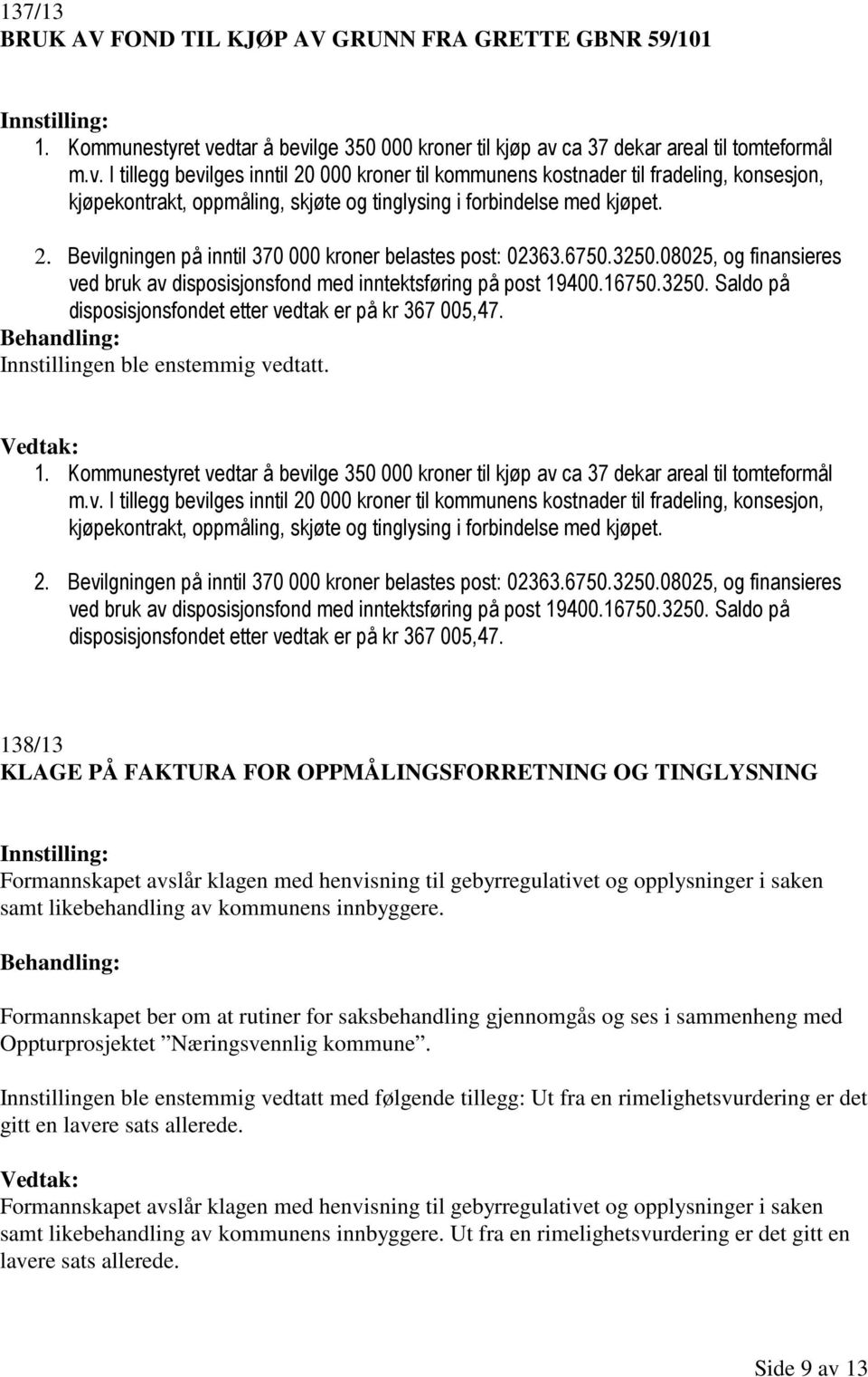 2. Bevilgningen på inntil 370 000 kroner belastes post: 02363.6750.3250.08025, og finansieres ved bruk av disposisjonsfond med inntektsføring på post 19400.16750.3250. Saldo på disposisjonsfondet etter vedtak er på kr 367 005,47.