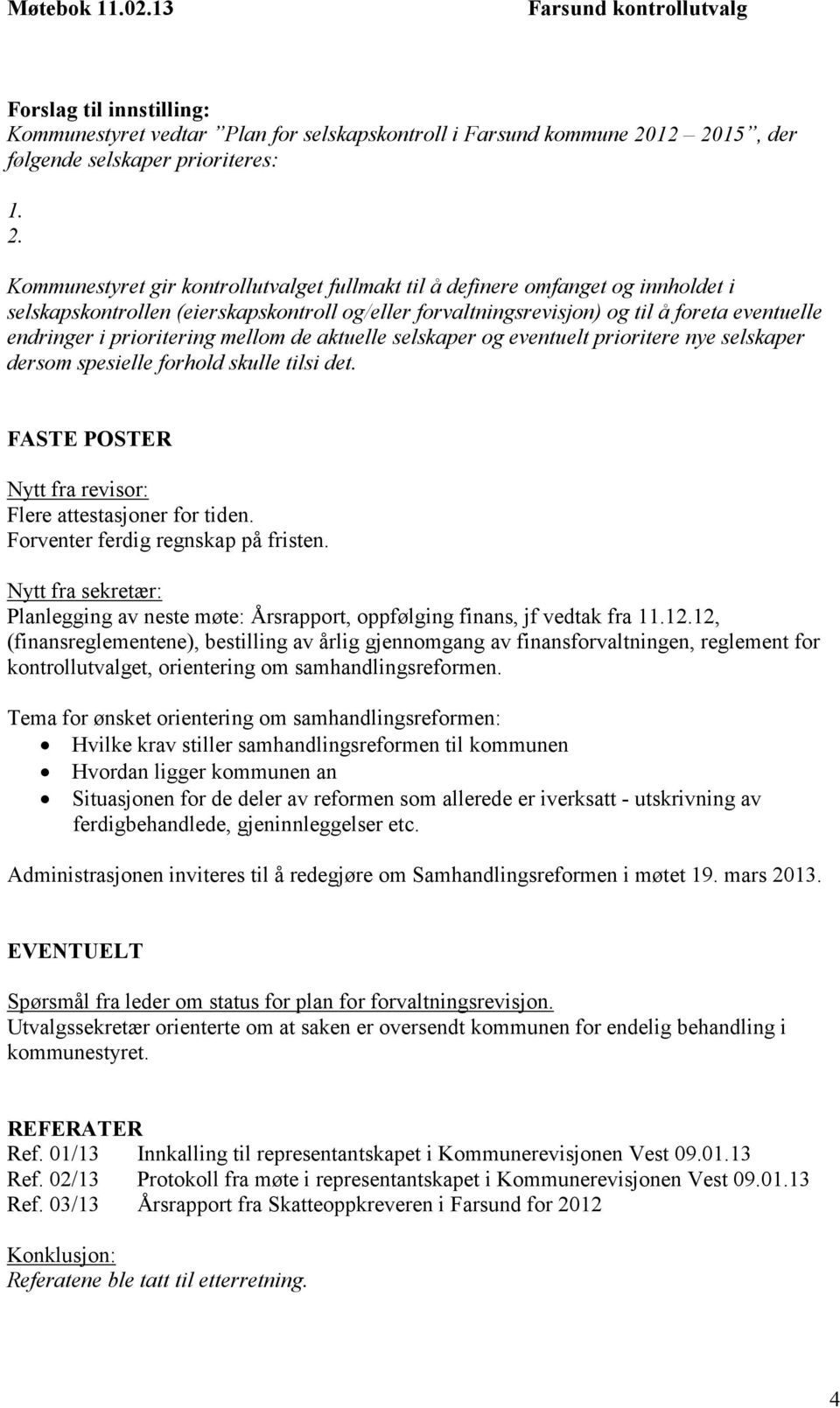 forvaltningsrevisjon) og til å foreta eventuelle endringer i prioritering mellom de aktuelle selskaper og eventuelt prioritere nye selskaper dersom spesielle forhold skulle tilsi det.