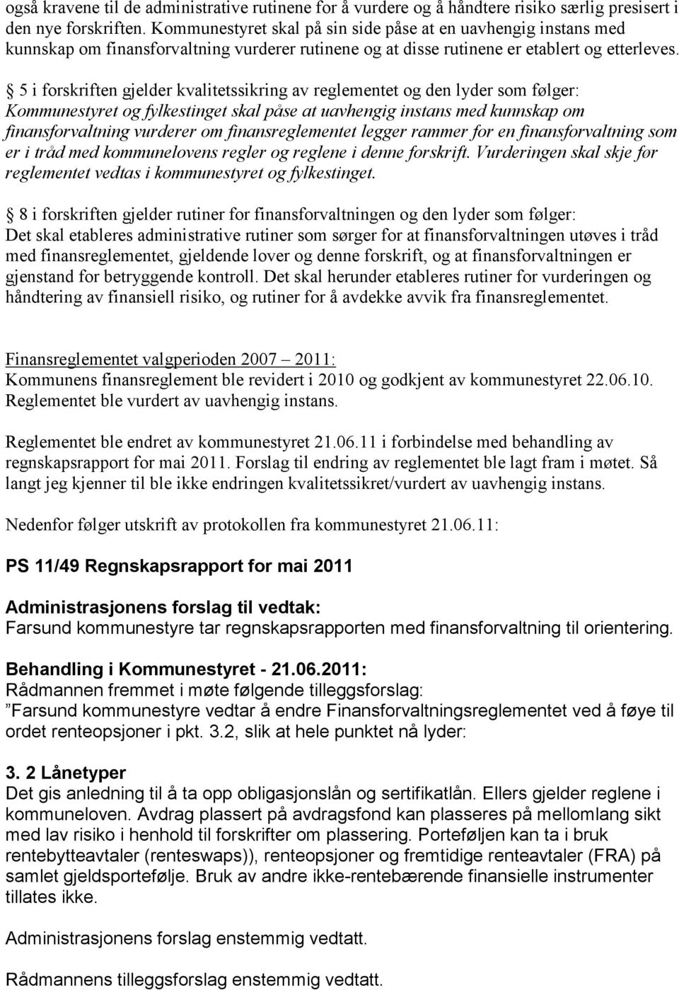 5 i forskriften gjelder kvalitetssikring av reglementet og den lyder som følger: Kommunestyret og fylkestinget skal påse at uavhengig instans med kunnskap om finansforvaltning vurderer om