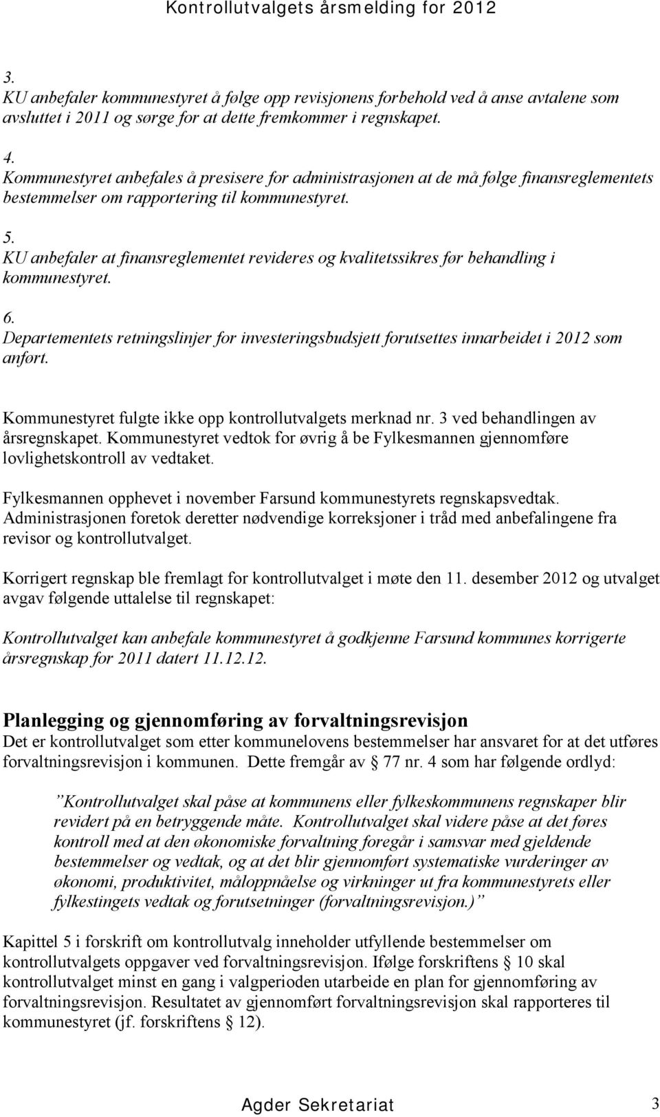 KU anbefaler at finansreglementet revideres og kvalitetssikres før behandling i kommunestyret. 6. Departementets retningslinjer for investeringsbudsjett forutsettes innarbeidet i 2012 som anført.