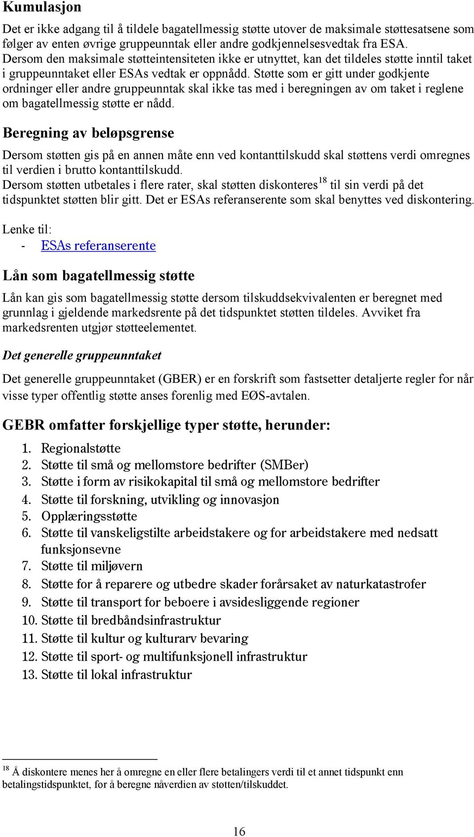 Støtte som er gitt under godkjente ordninger eller andre gruppeunntak skal ikke tas med i beregningen av om taket i reglene om bagatellmessig støtte er nådd.