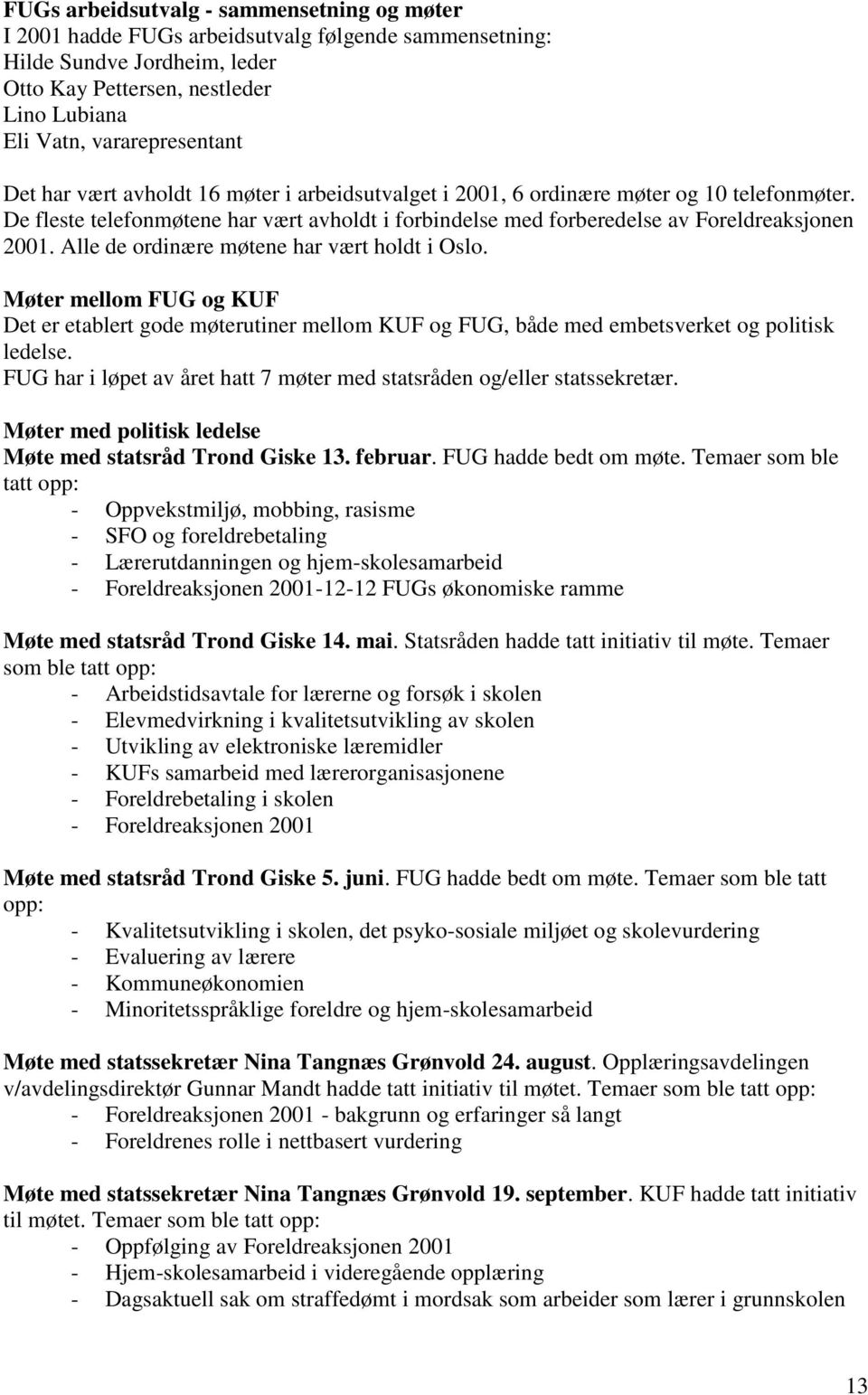 Alle de ordinære møtene har vært holdt i Oslo. Møter mellom FUG og KUF Det er etablert gode møterutiner mellom KUF og FUG, både med embetsverket og politisk ledelse.