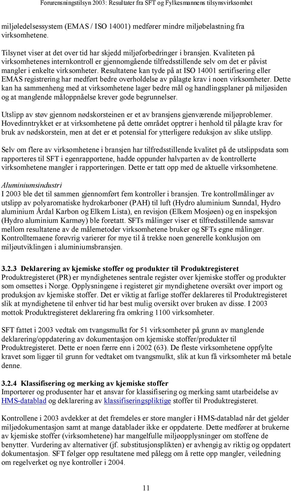 Resultatene kan tyde på at ISO 14001 sertifisering eller EMAS registrering har medført bedre overholdelse av pålagte krav i noen virksomheter.