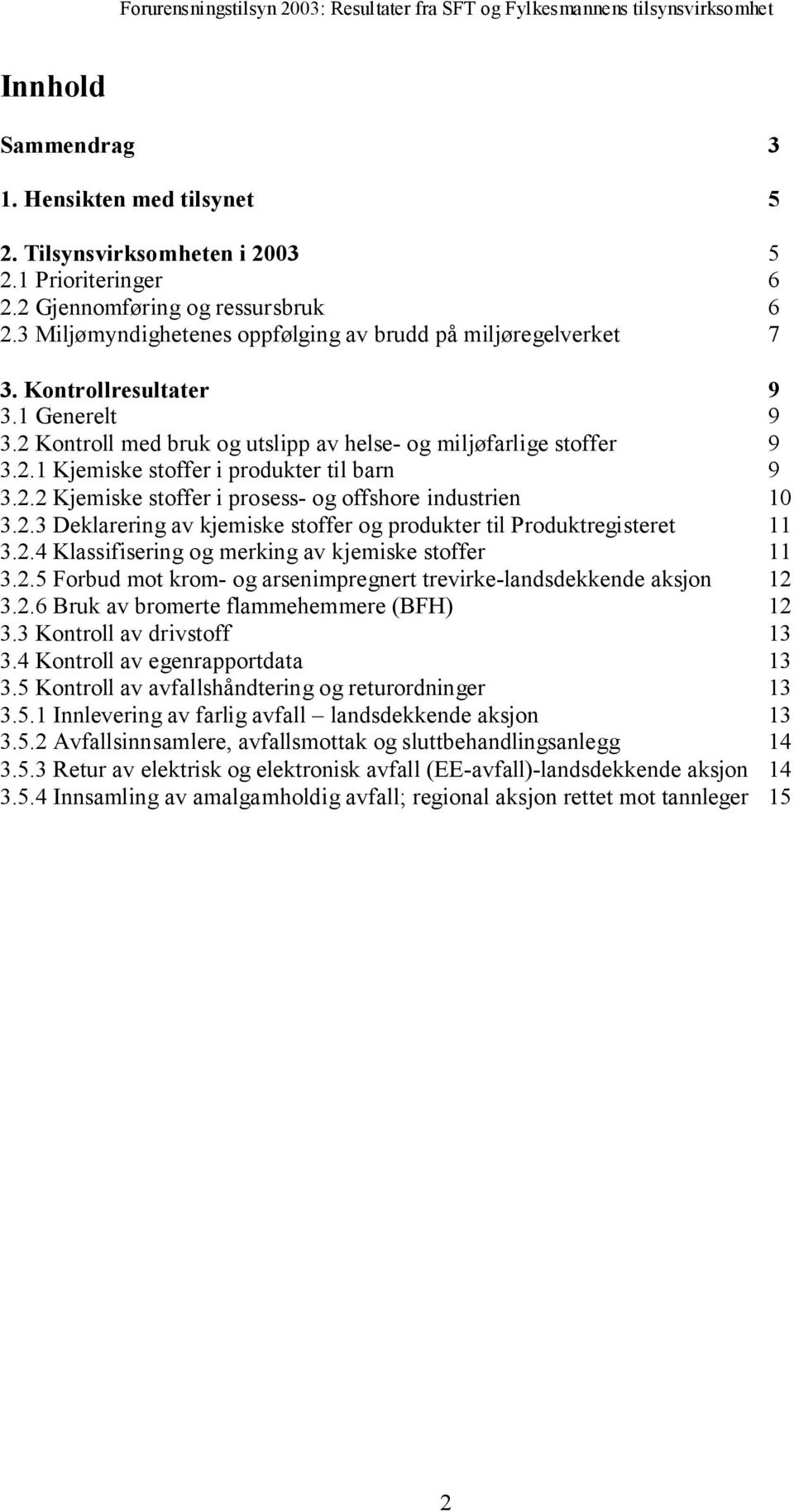 2.2 Kjemiske stoffer i prosess- og offshore industrien 10 3.2.3 Deklarering av kjemiske stoffer og produkter til Produktregisteret 11 3.2.4 Klassifisering og merking av kjemiske stoffer 11 3.2.5 Forbud mot krom- og arsenimpregnert trevirke-landsdekkende aksjon 12 3.