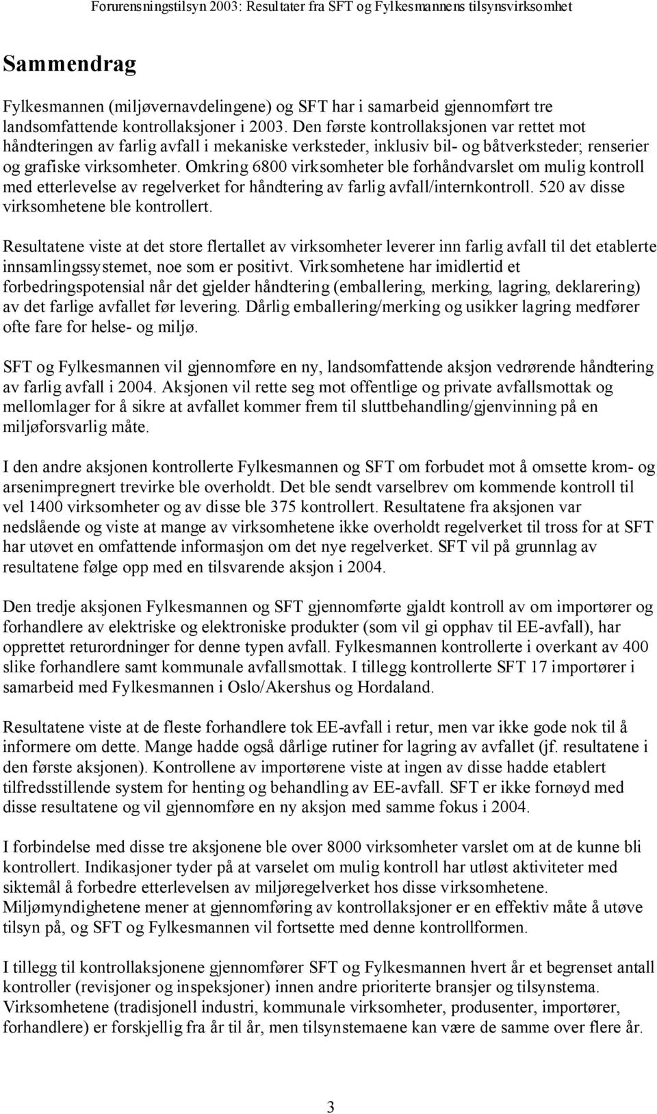 Omkring 6800 virksomheter ble forhåndvarslet om mulig kontroll med etterlevelse av regelverket for håndtering av farlig avfall/internkontroll. 520 av disse virksomhetene ble kontrollert.