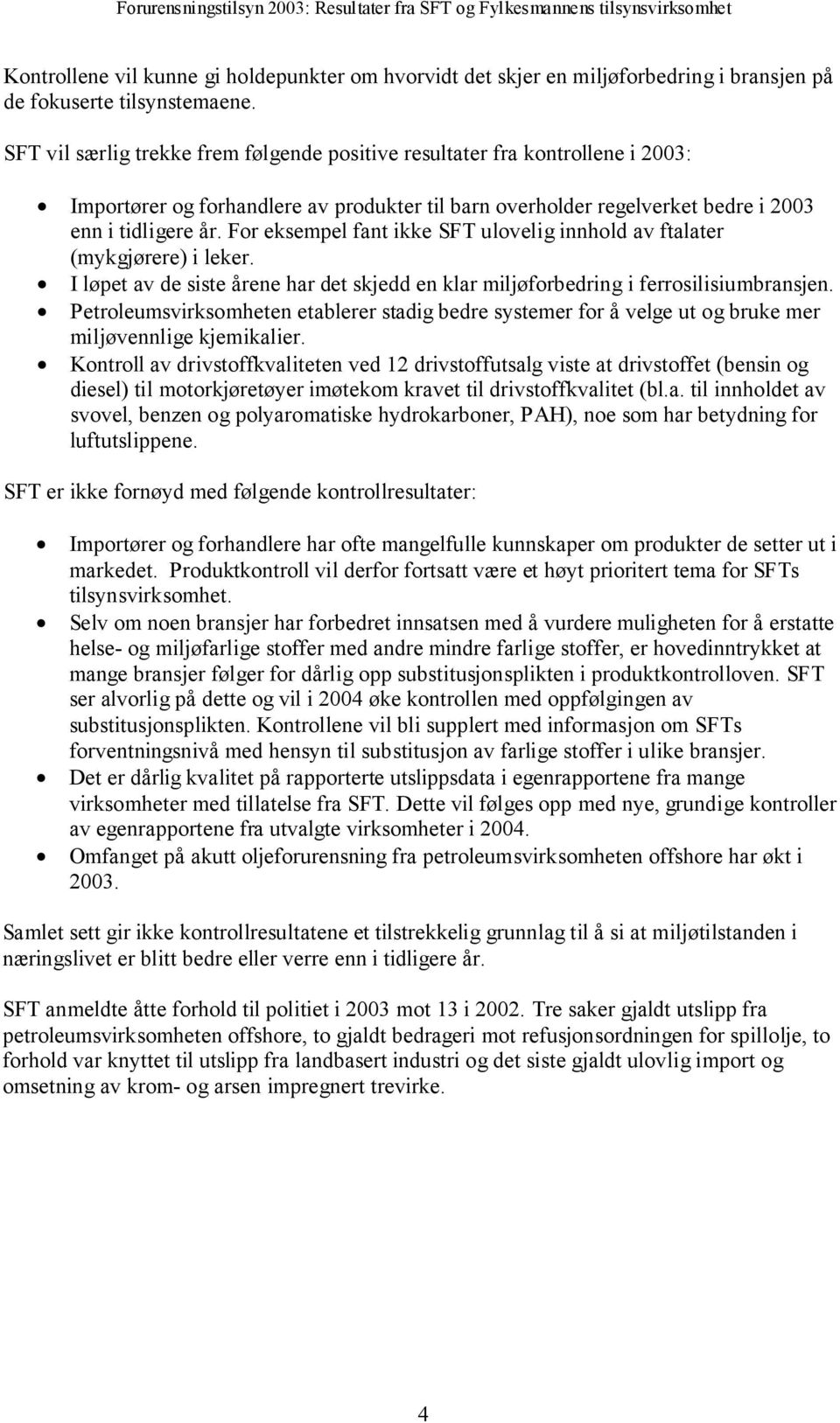 For eksempel fant ikke SFT ulovelig innhold av ftalater (mykgjørere) i leker. I løpet av de siste årene har det skjedd en klar miljøforbedring i ferrosilisiumbransjen.