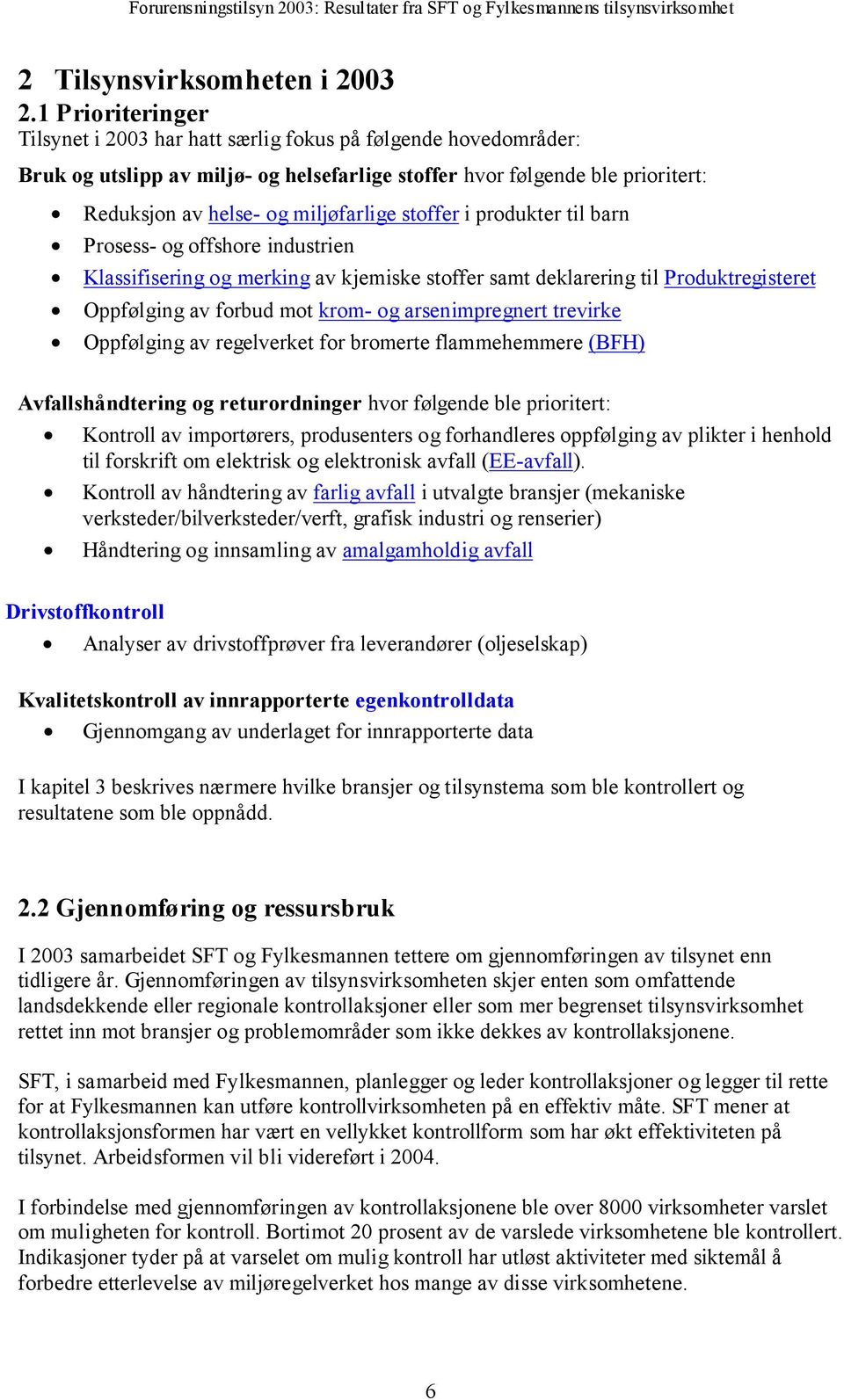 stoffer i produkter til barn Prosess- og offshore industrien Klassifisering og merking av kjemiske stoffer samt deklarering til Produktregisteret Oppfølging av forbud mot krom- og arsenimpregnert