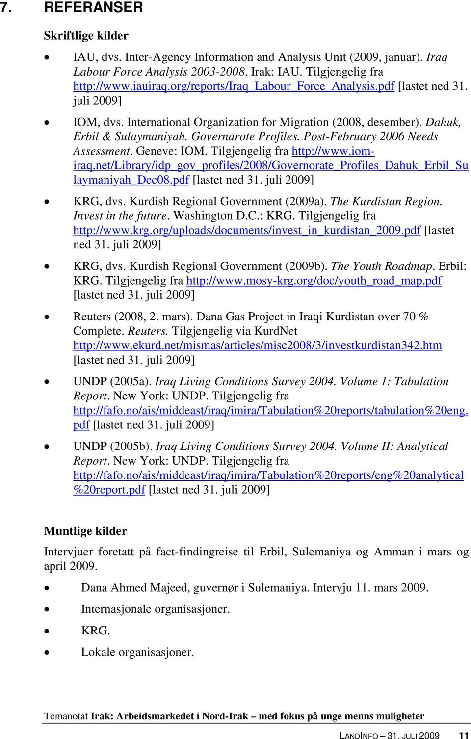 Post-February 2006 Needs Assessment. Geneve: IOM. Tilgjengelig fra http://www.iomiraq.net/library/idp_gov_profiles/2008/governorate_profiles_dahuk_erbil_su laymaniyah_dec08.pdf [lastet ned 31.