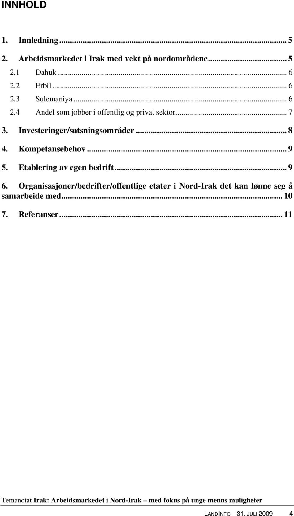 Investeringer/satsningsområder... 8 4. Kompetansebehov... 9 5. Etablering av egen bedrift... 9 6.