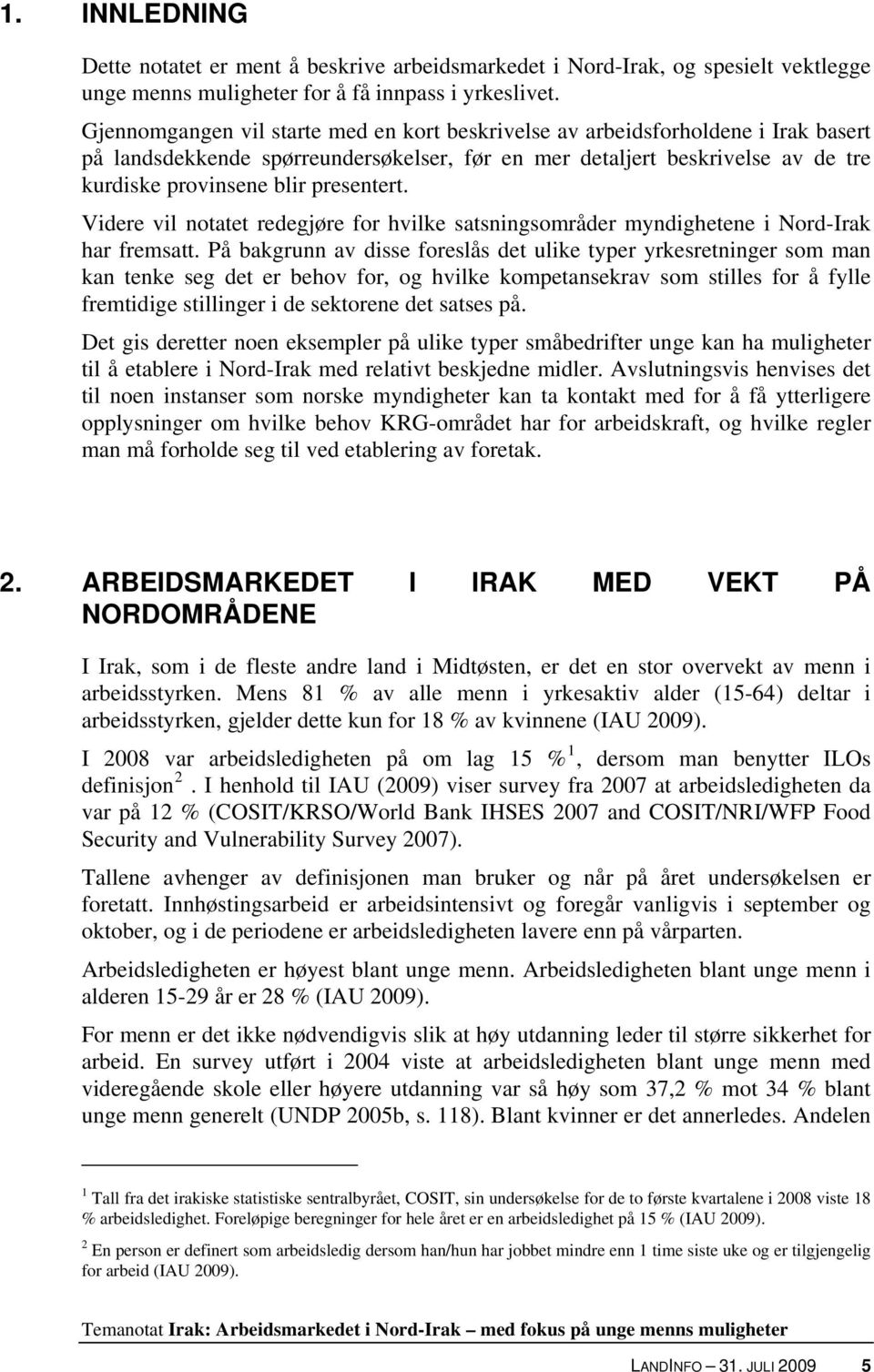 presentert. Videre vil notatet redegjøre for hvilke satsningsområder myndighetene i Nord-Irak har fremsatt.