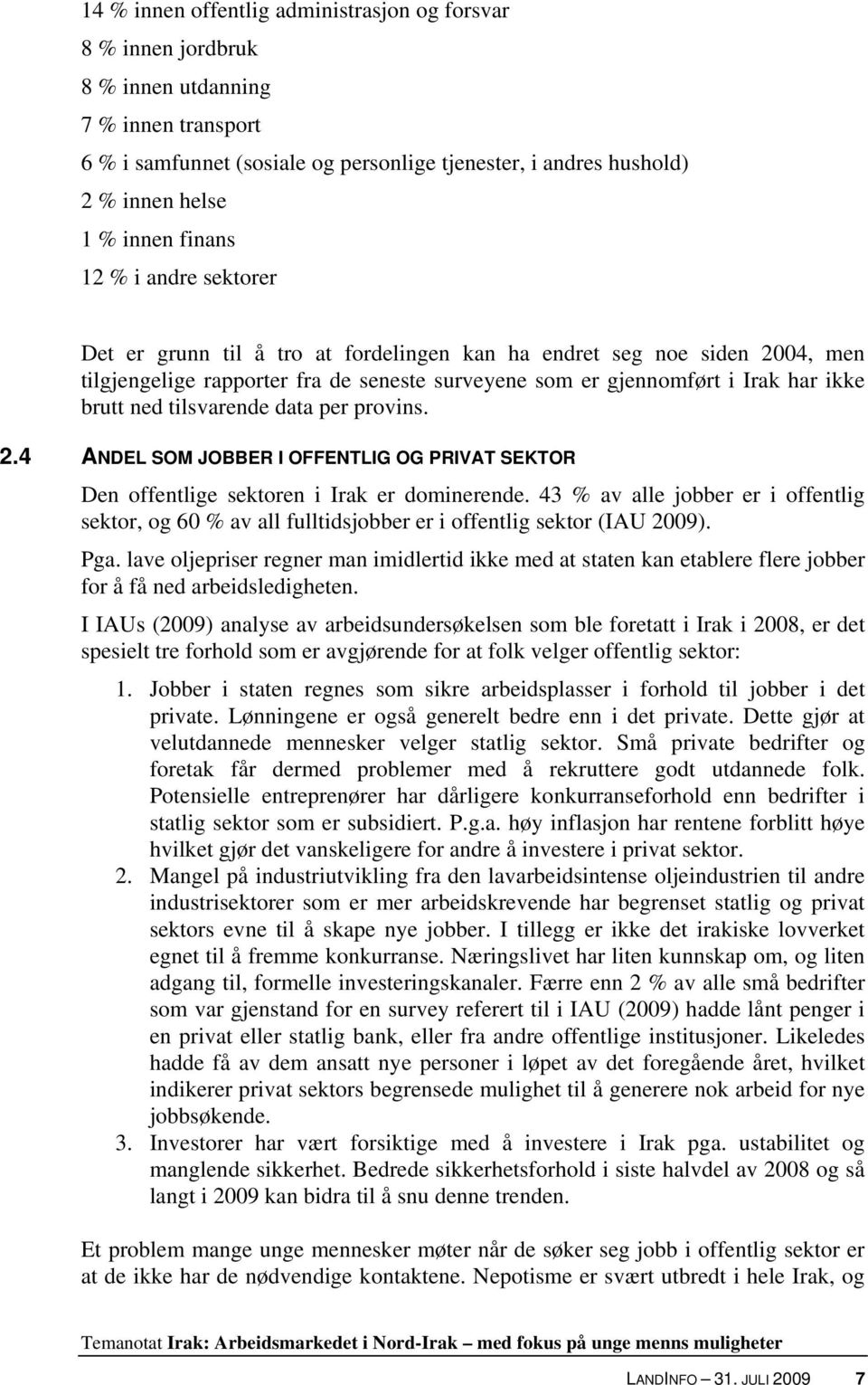 tilsvarende data per provins. 2.4 ANDEL SOM JOBBER I OFFENTLIG OG PRIVAT SEKTOR Den offentlige sektoren i Irak er dominerende.