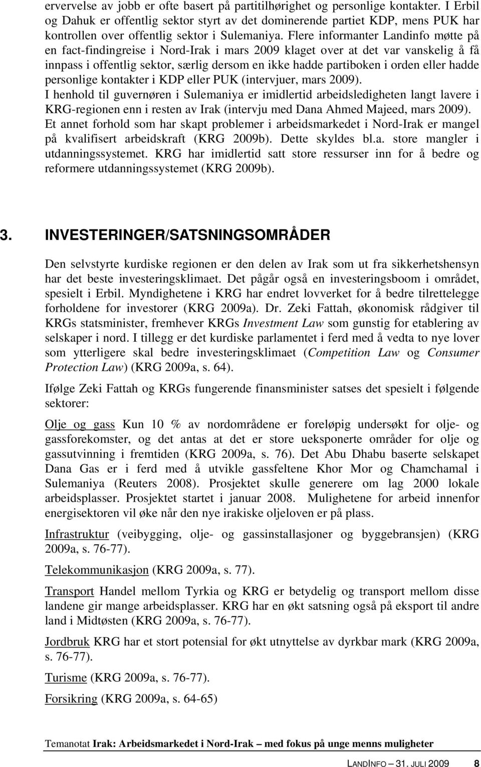 Flere informanter Landinfo møtte på en fact-findingreise i Nord-Irak i mars 2009 klaget over at det var vanskelig å få innpass i offentlig sektor, særlig dersom en ikke hadde partiboken i orden eller