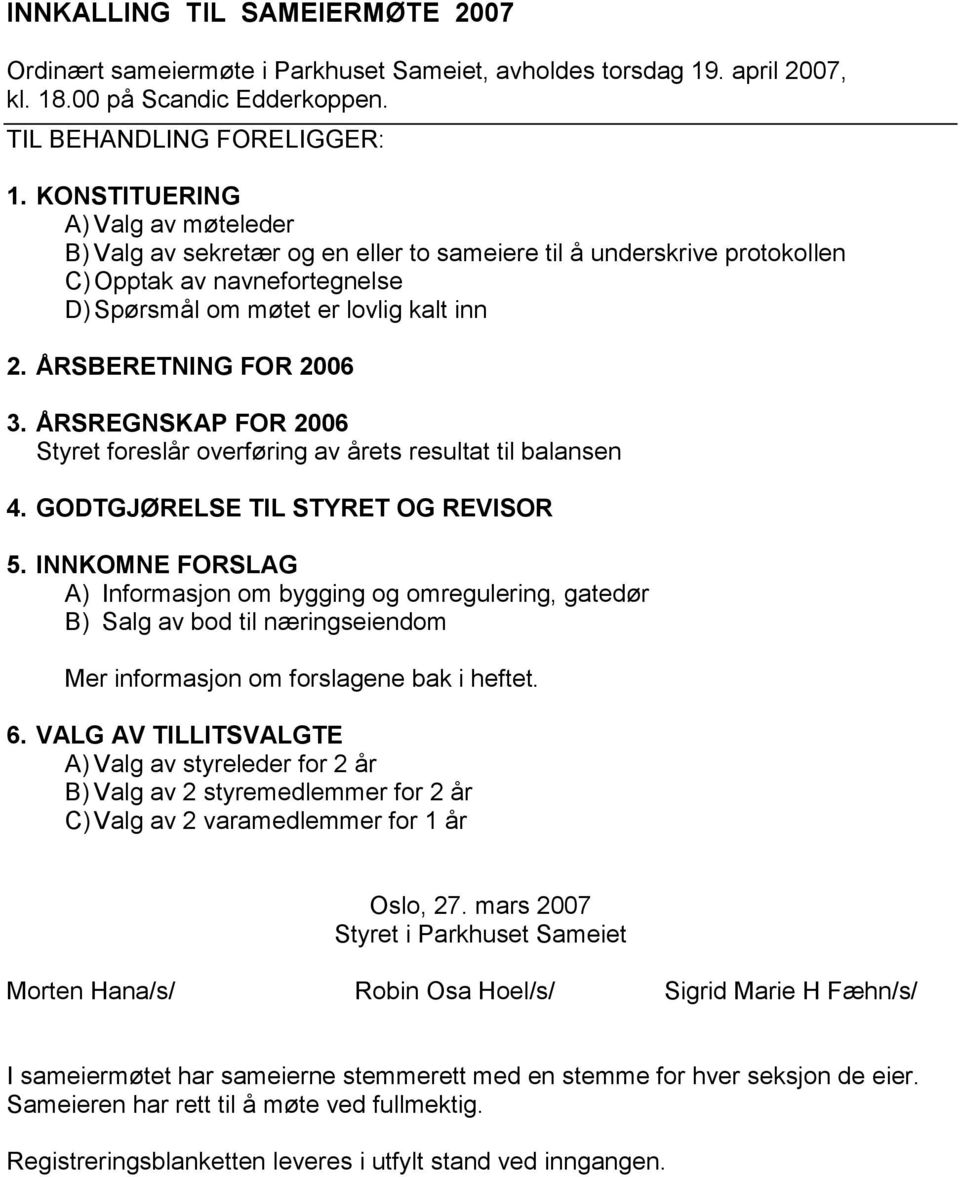 ÅRSBERETNING FOR 2006 3. ÅRSREGNSKAP FOR 2006 Styret foreslår overføring av årets resultat til balansen 4. GODTGJØRELSE TIL STYRET OG REVISOR 5.