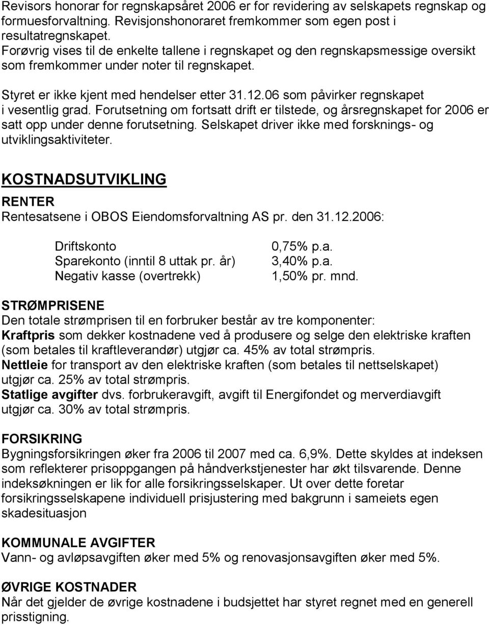 06 som påvirker regnskapet i vesentlig grad. Forutsetning om fortsatt drift er tilstede, og årsregnskapet for 2006 er satt opp under denne forutsetning.