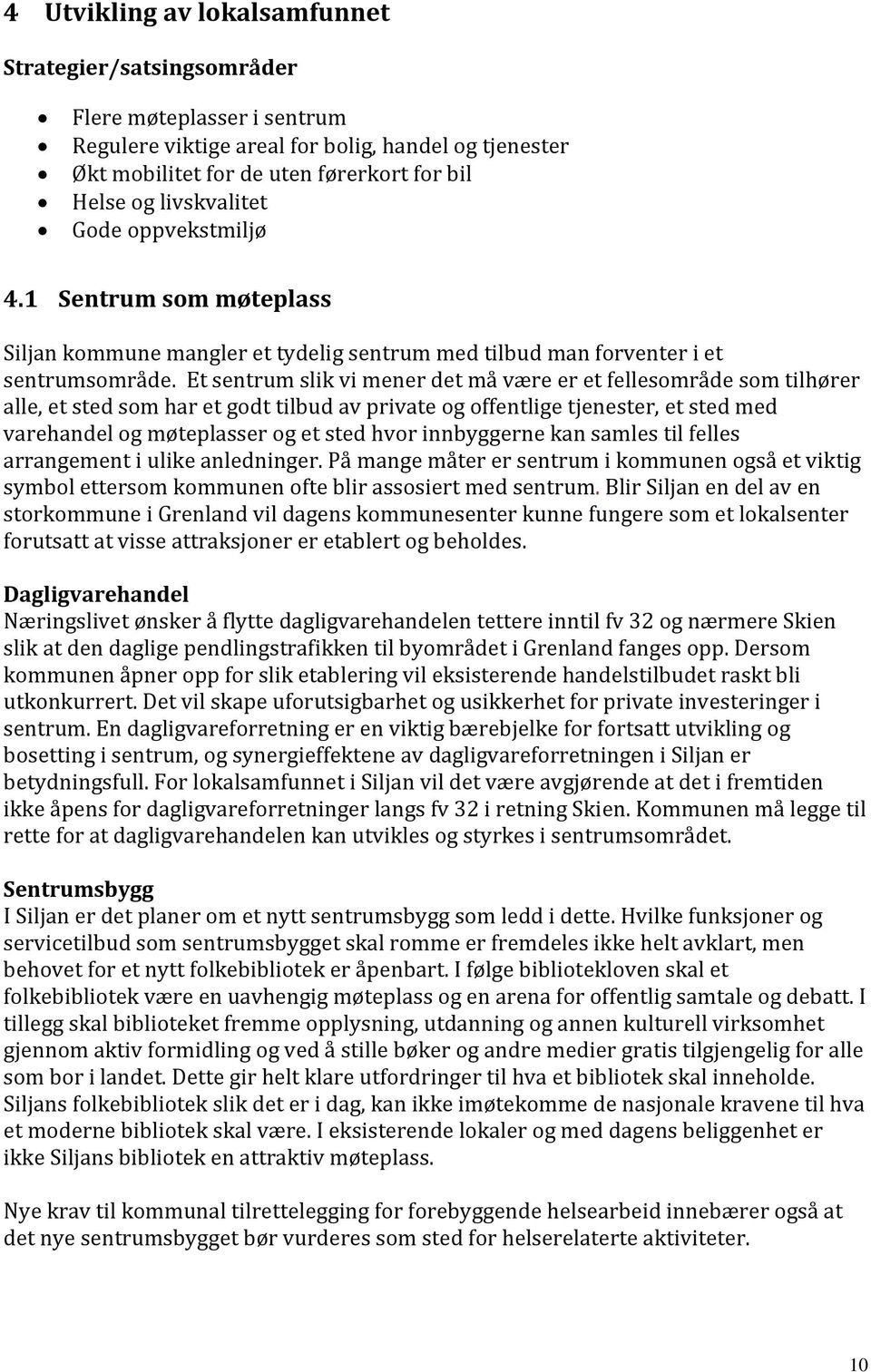 Et sentrum slik vi mener det må være er et fellesområde som tilhører alle, et sted som har et godt tilbud av private og offentlige tjenester, et sted med varehandel og møteplasser og et sted hvor