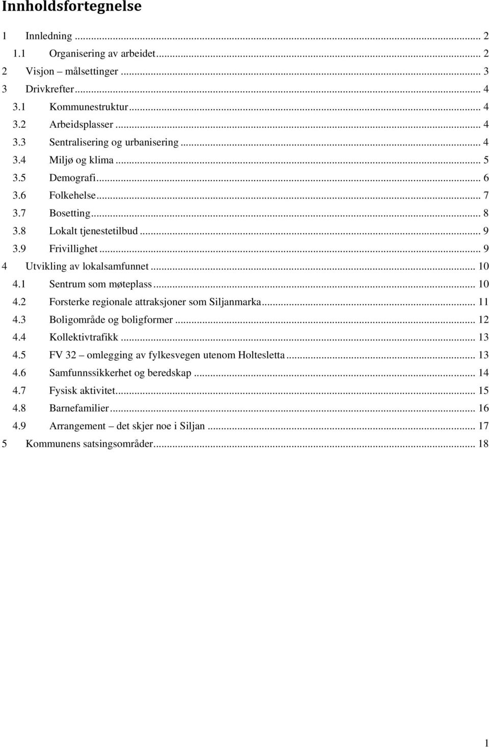 1 Sentrum som møteplass... 10 4.2 Forsterke regionale attraksjoner som Siljanmarka... 11 4.3 Boligområde og boligformer... 12 4.4 Kollektivtrafikk... 13 4.