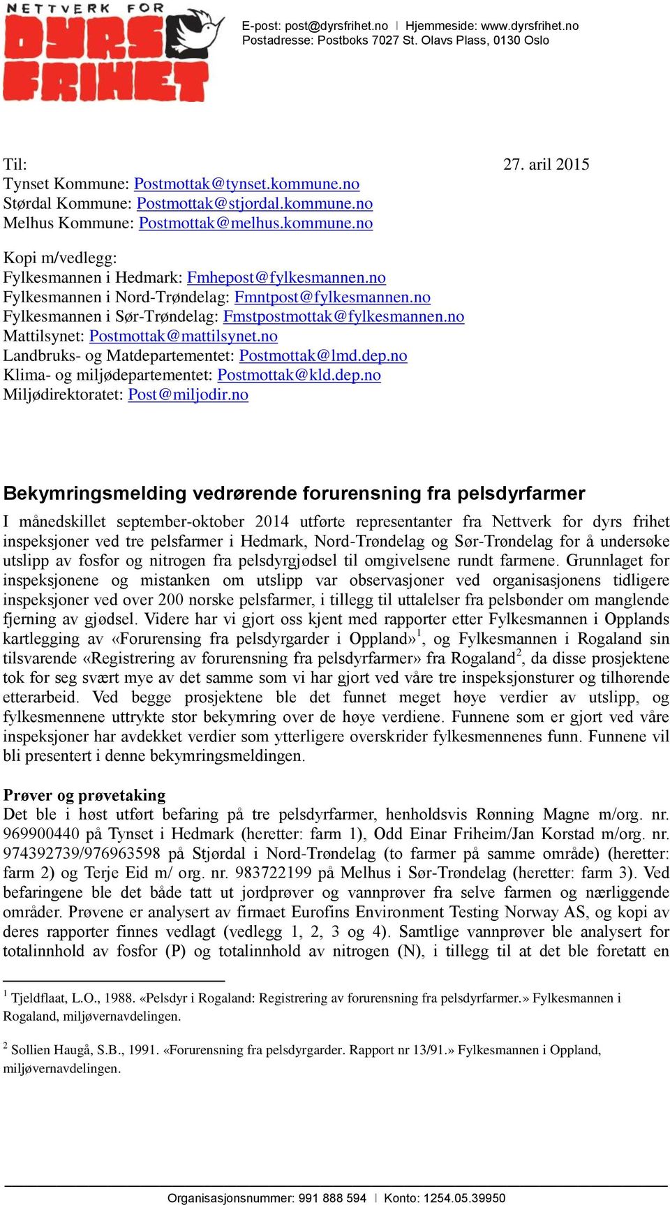 no Fylkesmannen i Nord-Trøndelag: Fmntpost@fylkesmannen.no Fylkesmannen i Sør-Trøndelag: Fmstpostmottak@fylkesmannen.no Mattilsynet: Postmottak@mattilsynet.