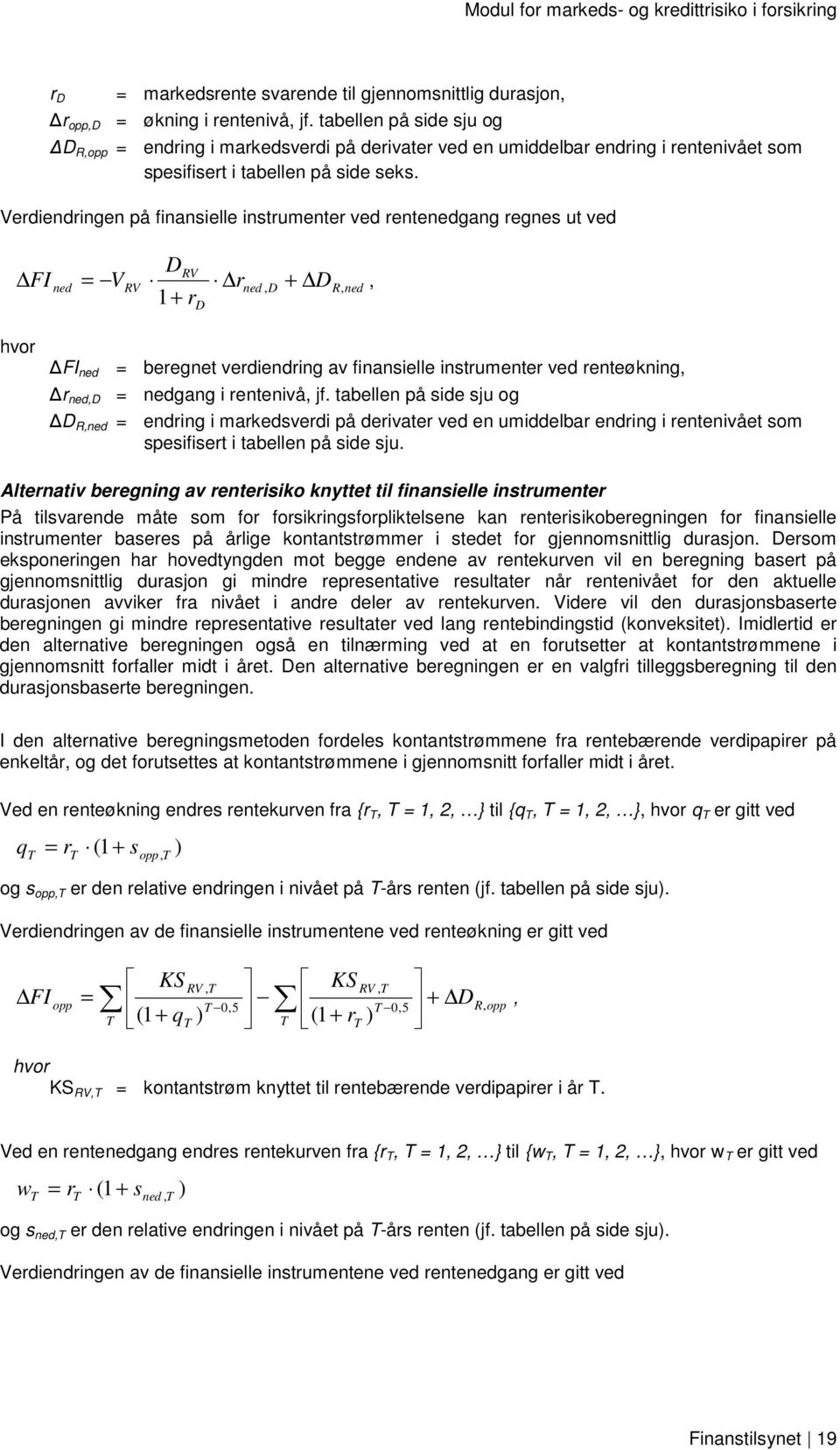 Vediendingen på finansielle instumente ved entenedgang egnes ut ved D RV FI ned = V RV ned D + DR ned D hvo FI ned = beegnet vediending av finansielle instumente ved enteøkning nedd = nedgang i