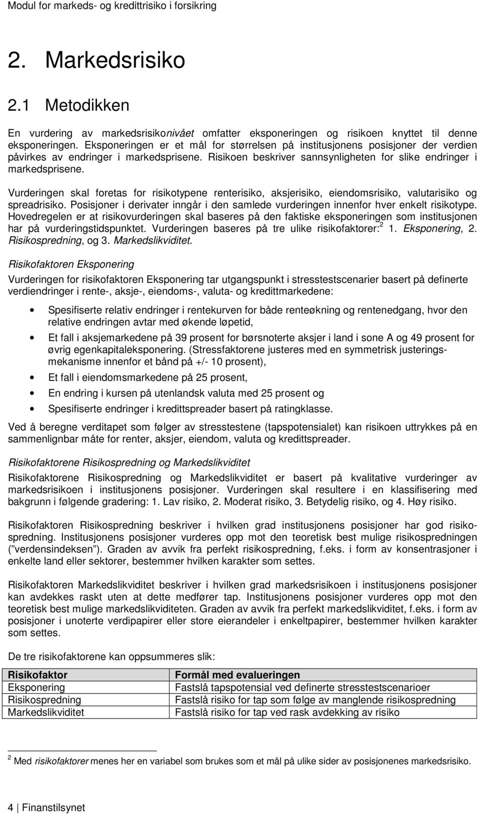 Vudeingen skal foetas fo isikotypene enteisiko aksjeisiko eiendomsisiko valutaisiko og speadisiko. Posisjone i deivate inngå i den samlede vudeingen innenfo hve enkelt isikotype.