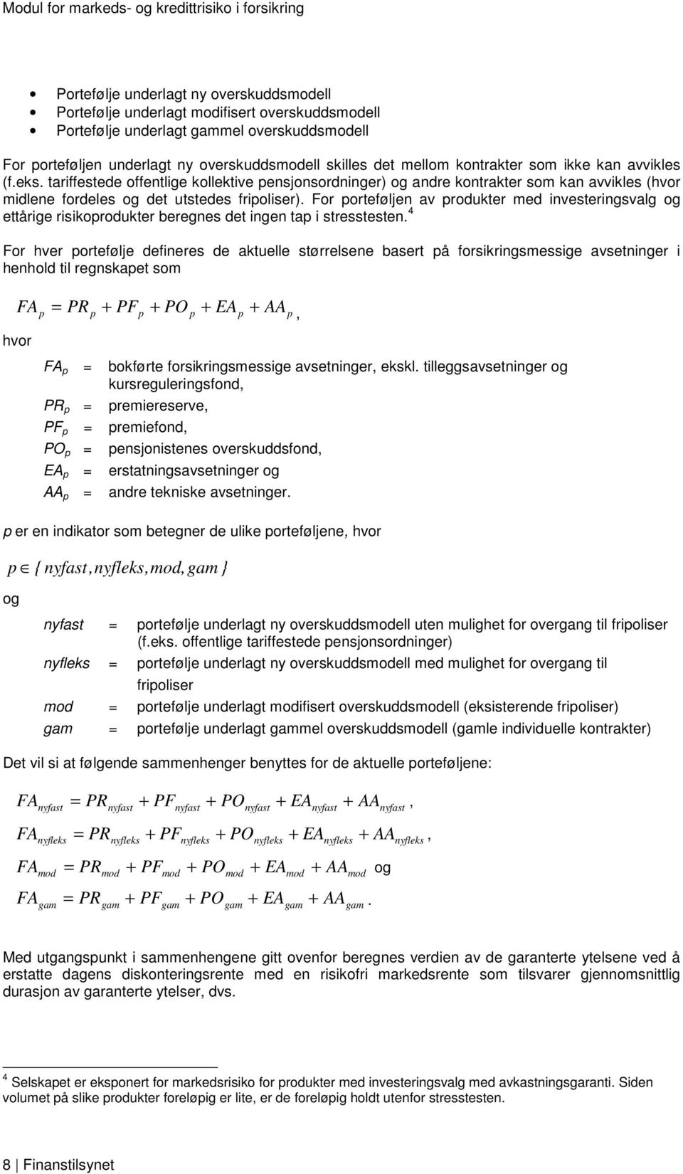 Fo poteføljen av podukte med investeingsvalg og ettåige isikopodukte beegnes det ingen tap i stesstesten.