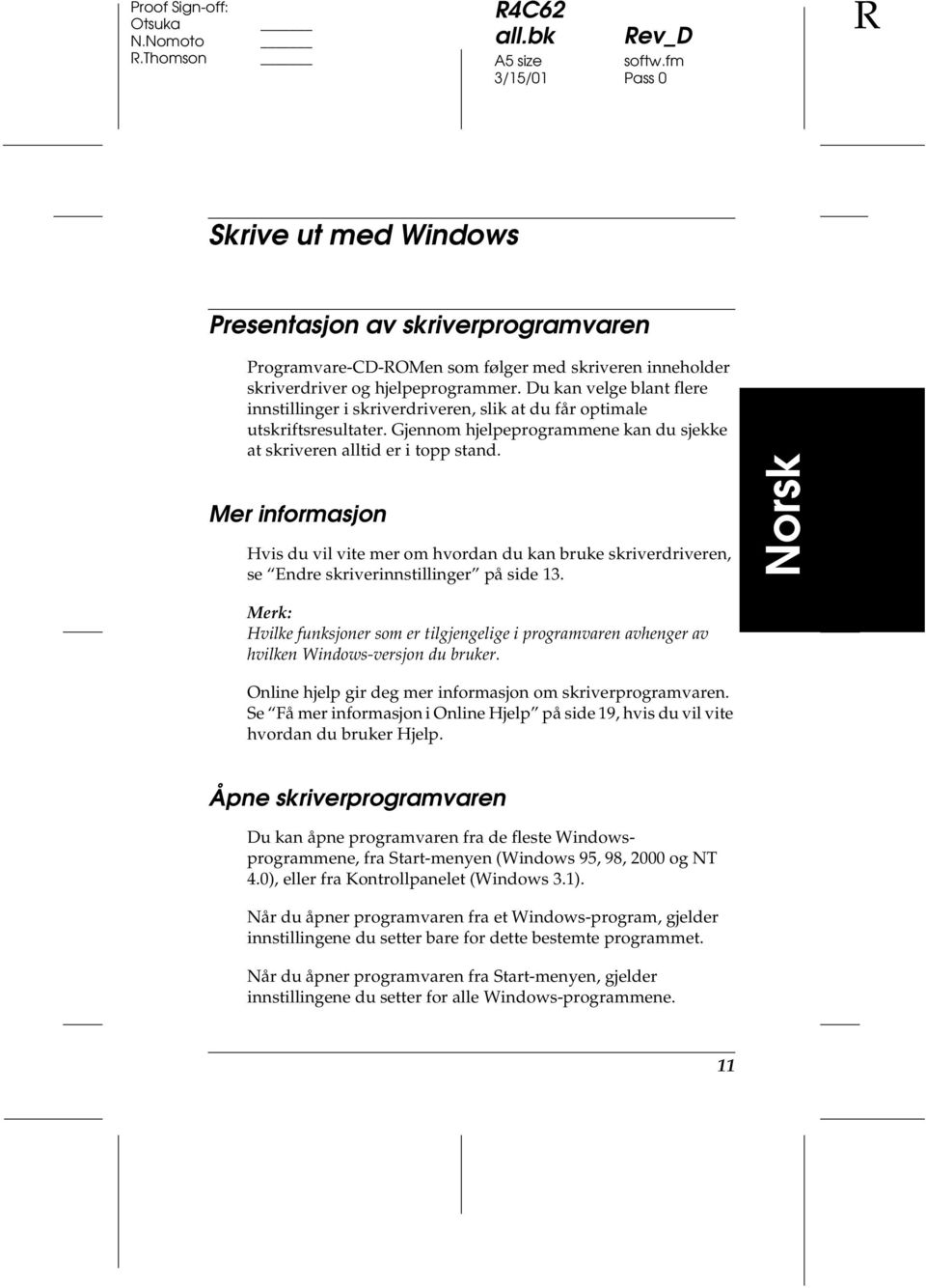 Mer informasjon Hvis du vil vite mer om hvordan du kan bruke skriverdriveren, se Endre skriverinnstillinger på side 13.