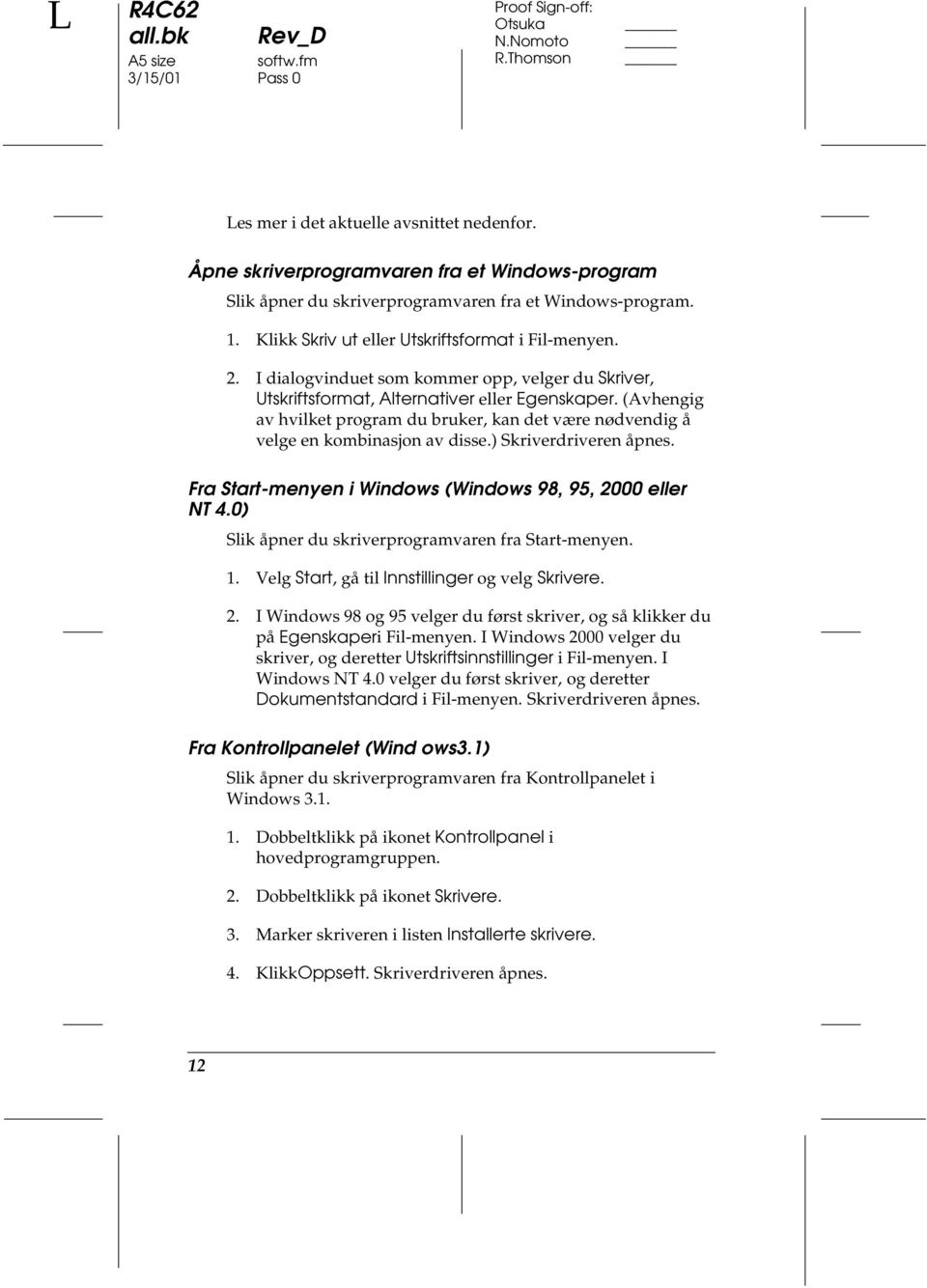 (Avhengig av hvilket program du bruker, kan det være nødvendig å velge en kombinasjon av disse.) Skriverdriveren åpnes. Fra Start-menyen i Windows (Windows 98, 95, 2000 eller NT 4.