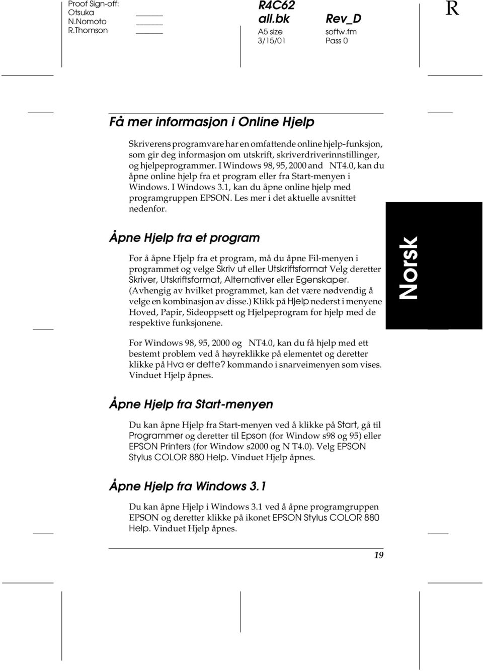 I Windows 98, 95, 2000 and NT4.0, kan du åpne online hjelp fra et program eller fra Start-menyen i Windows. I Windows 3.1, kan du åpne online hjelp med programgruppen EPSON.