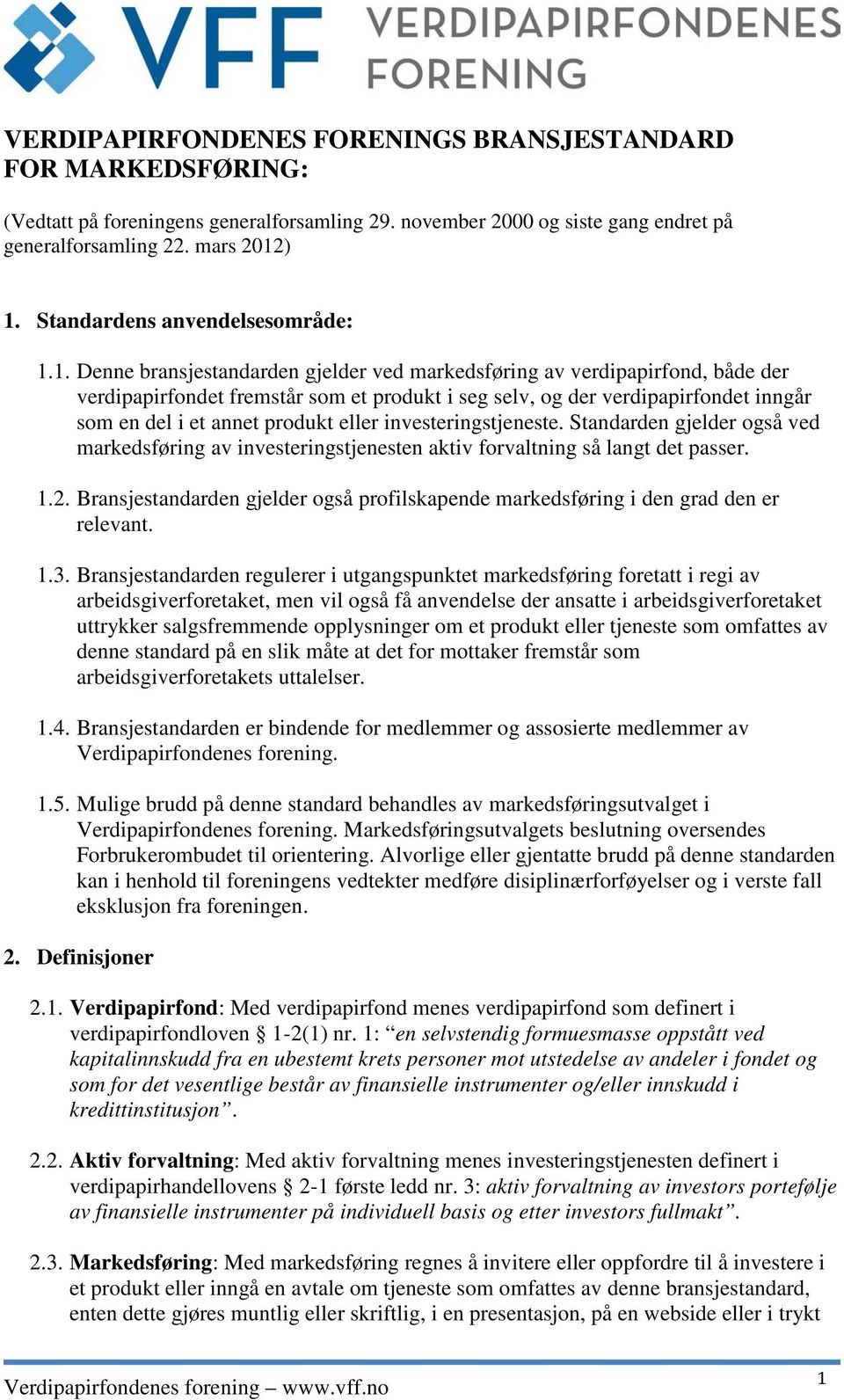 1. Denne bransjestandarden gjelder ved markedsføring av verdipapirfond, både der verdipapirfondet fremstår som et produkt i seg selv, og der verdipapirfondet inngår som en del i et annet produkt