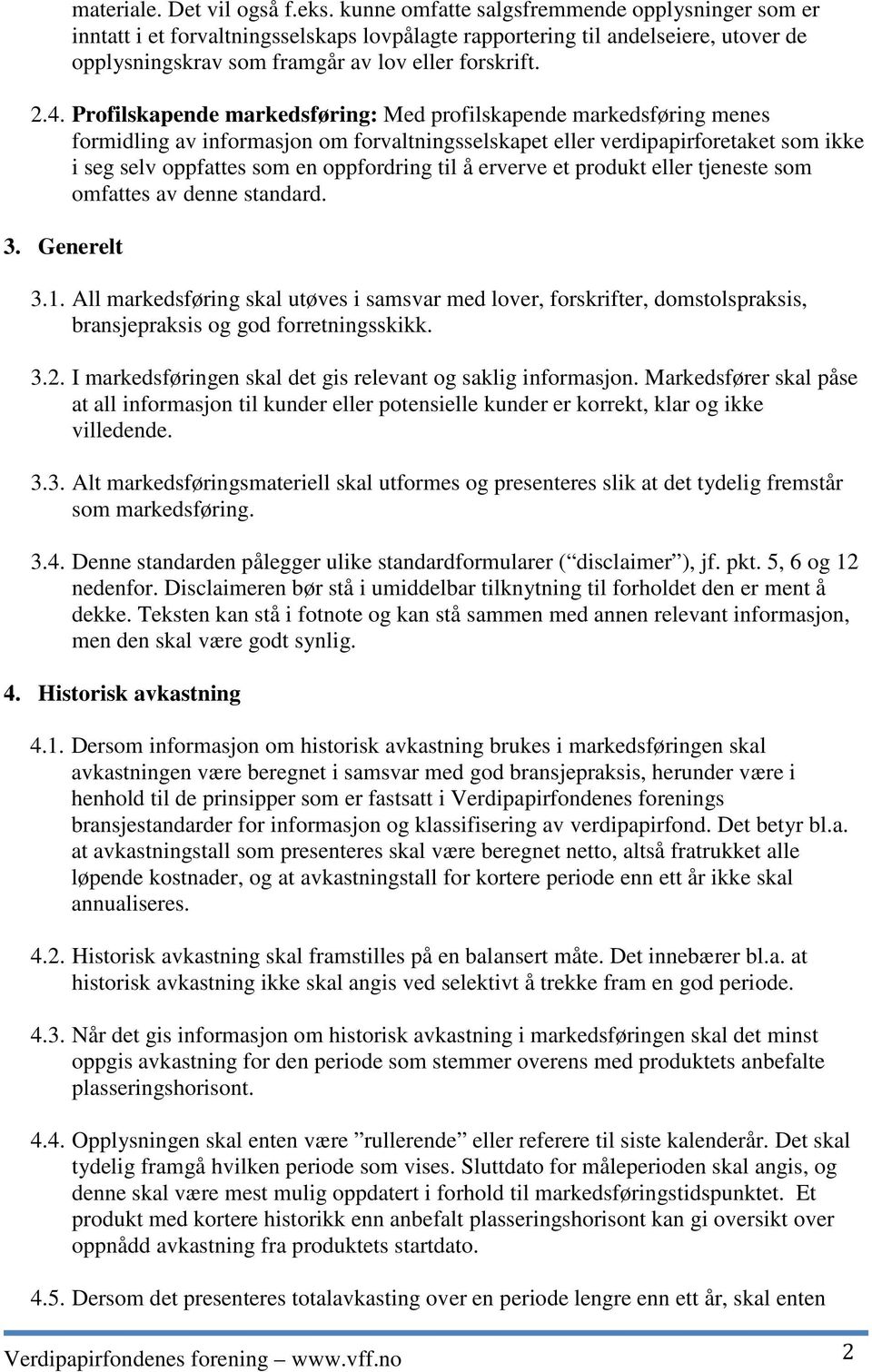 Profilskapende markedsføring: Med profilskapende markedsføring menes formidling av informasjon om forvaltningsselskapet eller verdipapirforetaket som ikke i seg selv oppfattes som en oppfordring til