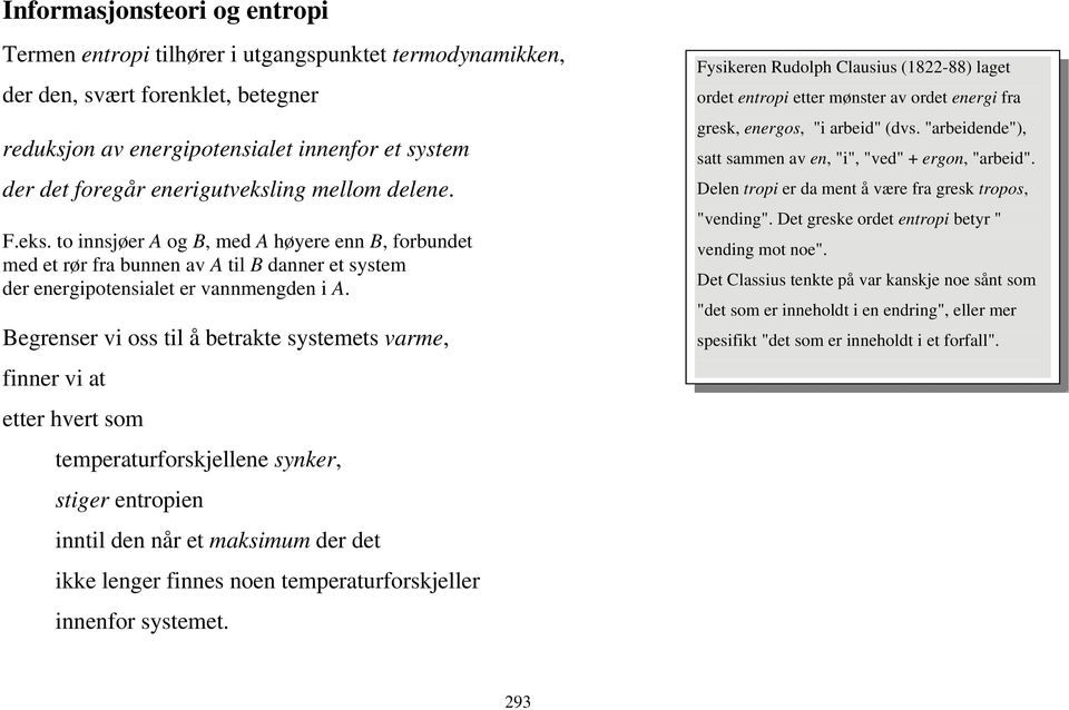 Begrenser vi oss til å betrakte systemets varme, finner vi at etter hvert som temperaturforskjellene synker, stiger entropien inntil den når et maksimum der det ikke lenger finnes noen