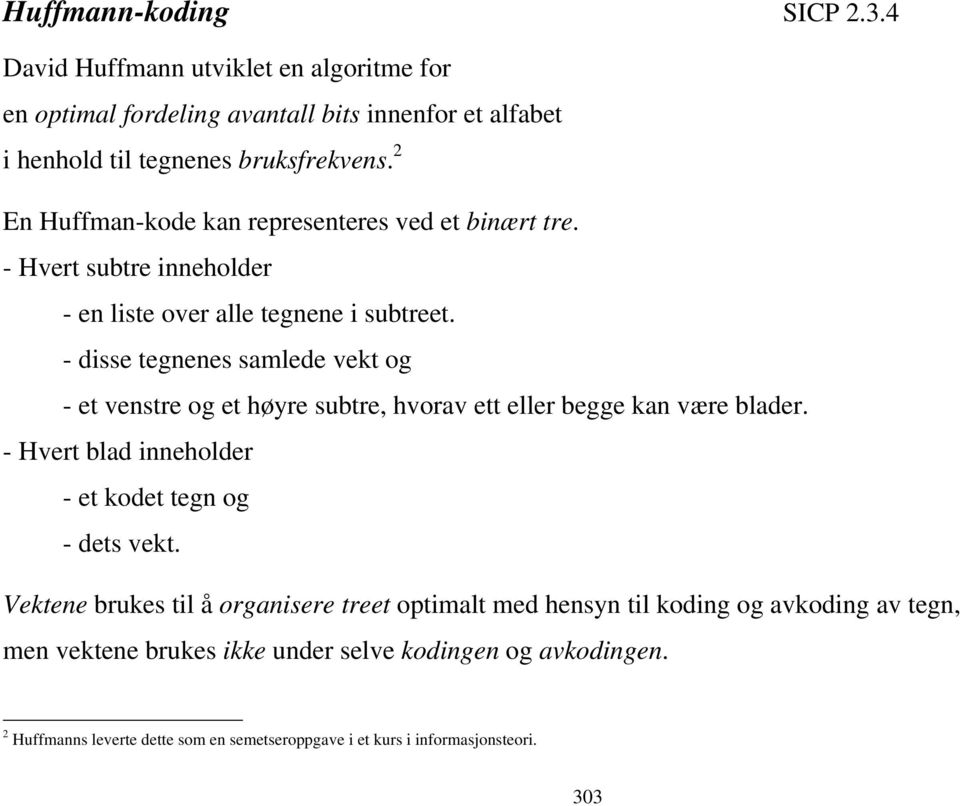 - disse tegnenes samlede vekt og - et venstre og et høyre subtre, hvorav ett eller begge kan være blader. - Hvert blad inneholder - et kodet tegn og - dets vekt.