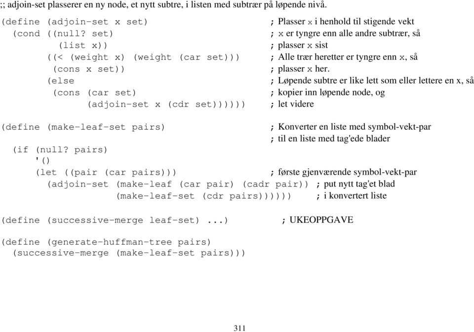 (else ; Løpende subtre er like lett som eller lettere en x, så (cons (car set) ; kopier inn løpende node, og (adjoin-set x (cdr set)))))) ; let videre (define (make-leaf-set pairs) ; Konverter en