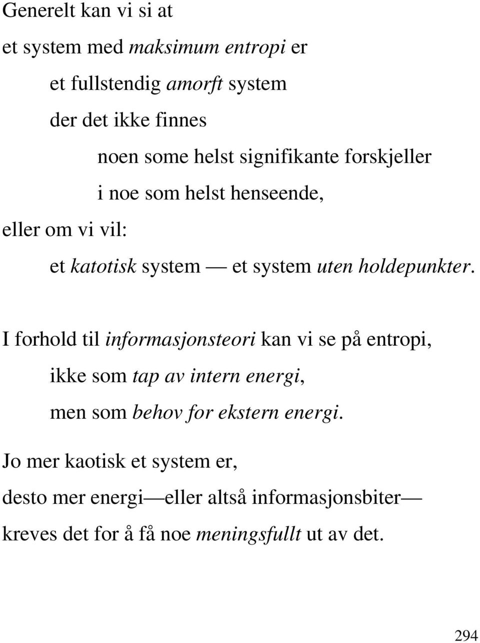 I forhold til informasjonsteori kan vi se på entropi, ikke som tap av intern energi, men som behov for ekstern energi.