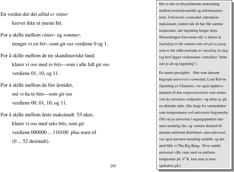 For å skille mellom de fire årstider, må vi ha to bits som gir oss verdiene 00, 01, 10, og 11. For å skille mellom årets maksimalt 53 uker, klarer vi oss med seks bits, som gir verdiene 000000.