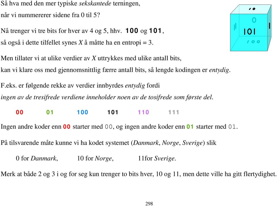 Men tillater vi at ulike verdier av X uttrykkes med ulike antall bits, kan vi klare oss med gjennomsnittlig færre antall bits, så lengde kodingen er entydig. F.eks.