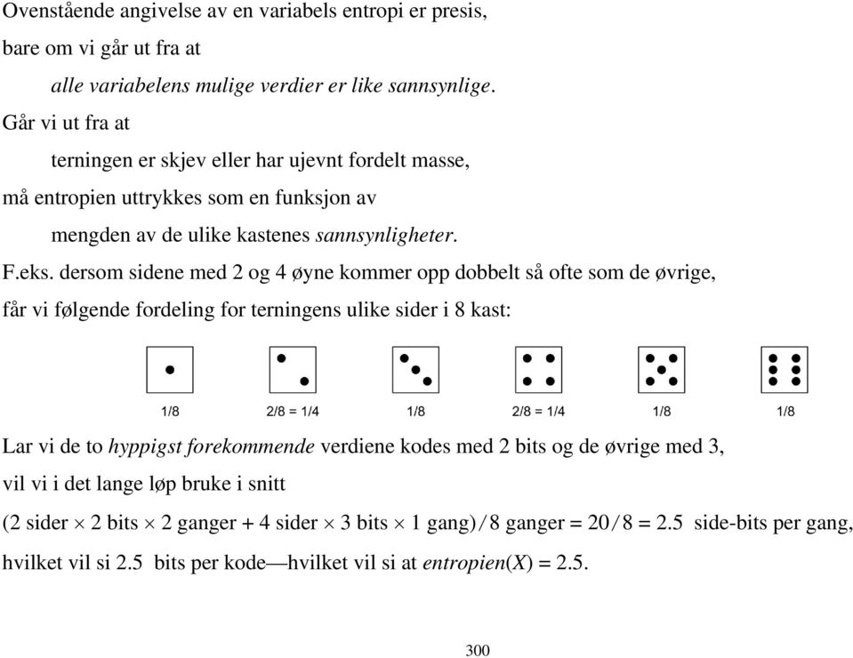 dersom sidene med 2 og 4 øyne kommer opp dobbelt så ofte som de øvrige, får vi følgende fordeling for terningens ulike sider i 8 kast: Lar vi de to hyppigst forekommende verdiene